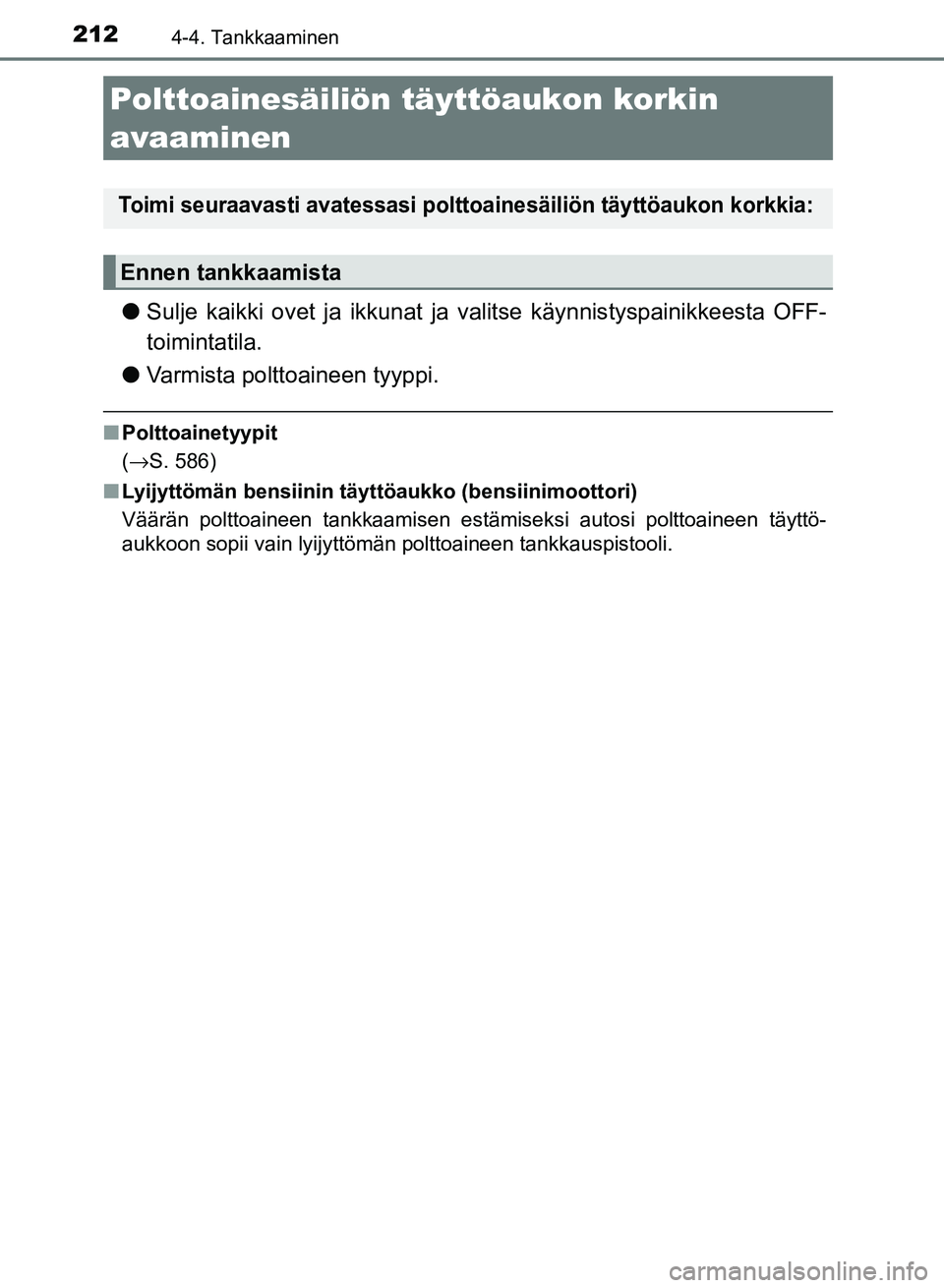 TOYOTA AURIS 2018 Omistajan Käsikirja (in Finnish) 212
OM12M54FI
4-4. Tankkaaminen
lSulje kaikki ovet ja ikkunat ja valitse käynnistyspainikkeesta OFF-
toimintatila.
l Varmista polttoaineen tyyppi.
nPolttoainetyypit
(→S. 586)
n Lyijyttömän bensii TOYOTA AURIS 2018 Omistajan Käsikirja (in Finnish) 212
OM12M54FI
4-4. Tankkaaminen
lSulje kaikki ovet ja ikkunat ja valitse käynnistyspainikkeesta OFF-
toimintatila.
l Varmista polttoaineen tyyppi.
nPolttoainetyypit
(→S. 586)
n Lyijyttömän bensii