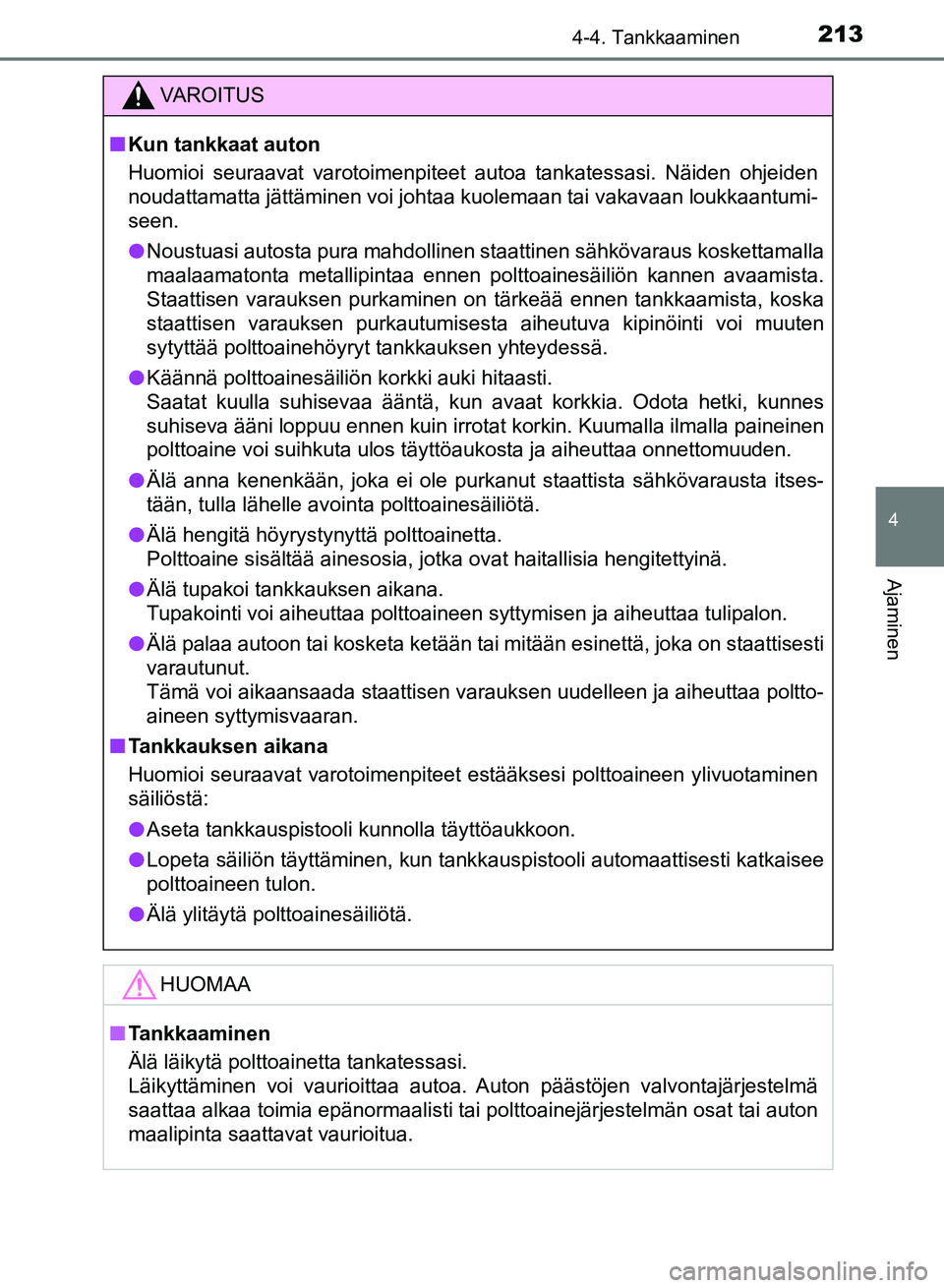 TOYOTA AURIS 2018 Omistajan Käsikirja (in Finnish) 2134-4. Tankkaaminen
OM12M54FI
4
Ajaminen
VAROITUS
nKun tankkaat auton
Huomioi seuraavat varotoimenpiteet autoa tankatessasi. Näiden ohjeiden
noudattamatta jättäminen voi johtaa kuolemaan tai vakav TOYOTA AURIS 2018 Omistajan Käsikirja (in Finnish) 2134-4. Tankkaaminen
OM12M54FI
4
Ajaminen
VAROITUS
nKun tankkaat auton
Huomioi seuraavat varotoimenpiteet autoa tankatessasi. Näiden ohjeiden
noudattamatta jättäminen voi johtaa kuolemaan tai vakav