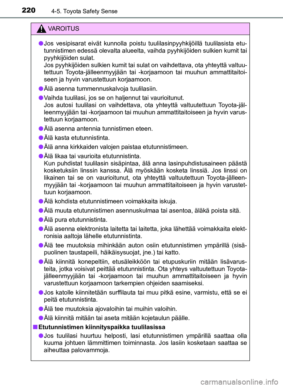 TOYOTA AURIS 2018 Omistajan Käsikirja (in Finnish) 2204-5. Toyota Safety Sense
OM12M54FI
VAROITUS
lJos vesipisarat eivät kunnolla poistu tuulilasinpyyhkijöillä tuulilasista etu-
tunnistimen edessä olevalta alueelta, vaihda pyyhkijöiden sulkien ku TOYOTA AURIS 2018 Omistajan Käsikirja (in Finnish) 2204-5. Toyota Safety Sense
OM12M54FI
VAROITUS
lJos vesipisarat eivät kunnolla poistu tuulilasinpyyhkijöillä tuulilasista etu-
tunnistimen edessä olevalta alueelta, vaihda pyyhkijöiden sulkien ku