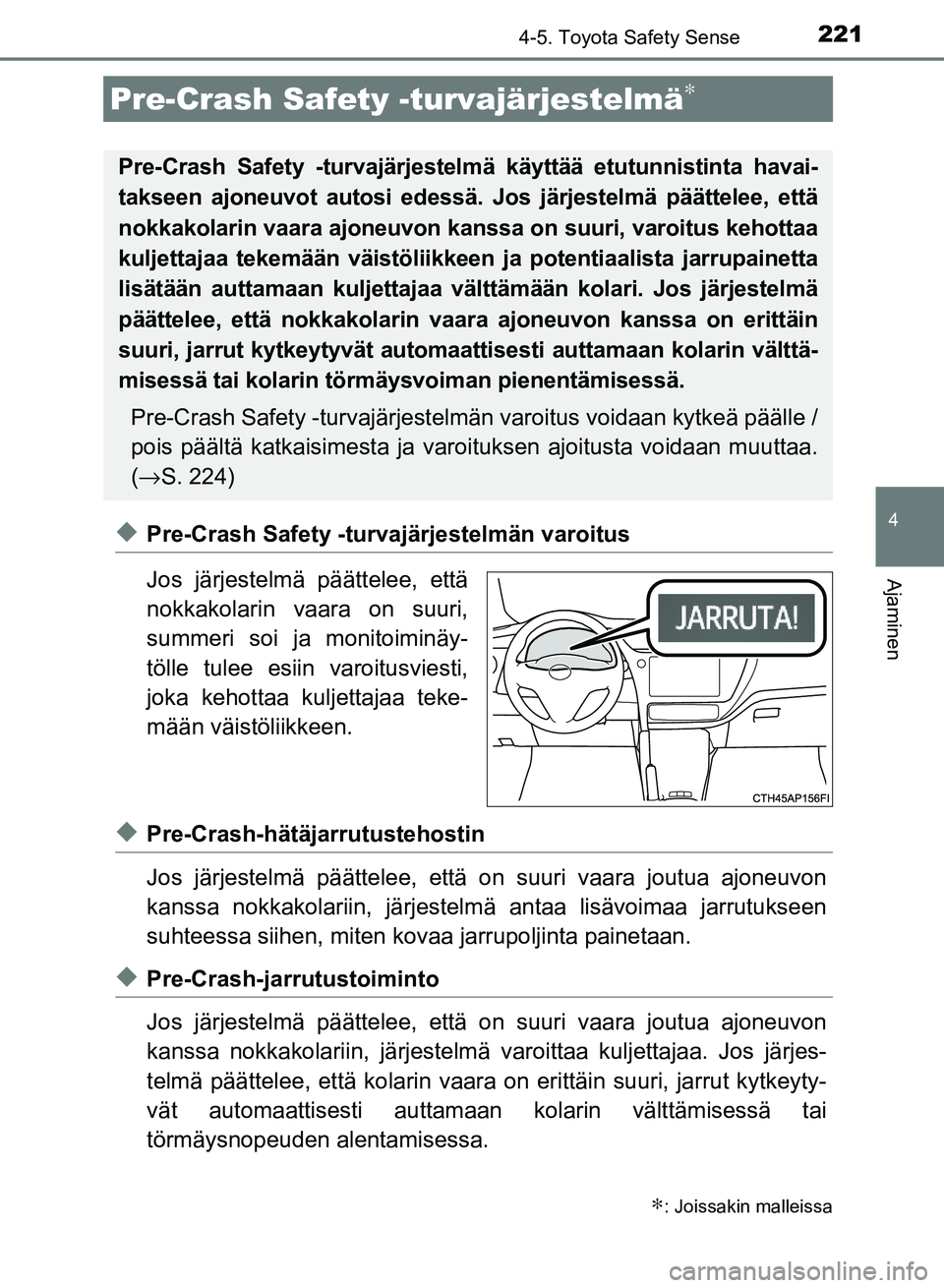 TOYOTA AURIS 2018 Omistajan Käsikirja (in Finnish) 2214-5. Toyota Safety Sense
OM12M54FI
4
Ajaminen
uPre-Crash Safety -turvajärjestelmän varoitus
Jos järjestelmä päättelee, että
nokkakolarin vaara on suuri,
summeri soi ja monitoiminäy-
tölle TOYOTA AURIS 2018 Omistajan Käsikirja (in Finnish) 2214-5. Toyota Safety Sense
OM12M54FI
4
Ajaminen
uPre-Crash Safety -turvajärjestelmän varoitus
Jos järjestelmä päättelee, että
nokkakolarin vaara on suuri,
summeri soi ja monitoiminäy-
tölle