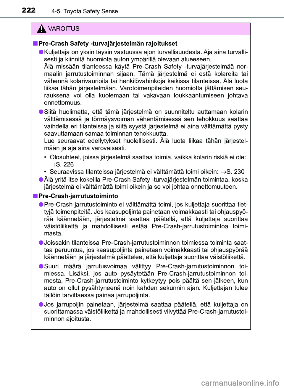 TOYOTA AURIS 2018 Omistajan Käsikirja (in Finnish) 2224-5. Toyota Safety Sense
OM12M54FI
VAROITUS
nPre-Crash Safety -turvajärjestelmän rajoitukset
l Kuljettaja on yksin täysin vastuussa ajon turvallisuudesta. Aja aina turvalli-
sesti ja kiinnitä h TOYOTA AURIS 2018 Omistajan Käsikirja (in Finnish) 2224-5. Toyota Safety Sense
OM12M54FI
VAROITUS
nPre-Crash Safety -turvajärjestelmän rajoitukset
l Kuljettaja on yksin täysin vastuussa ajon turvallisuudesta. Aja aina turvalli-
sesti ja kiinnitä h