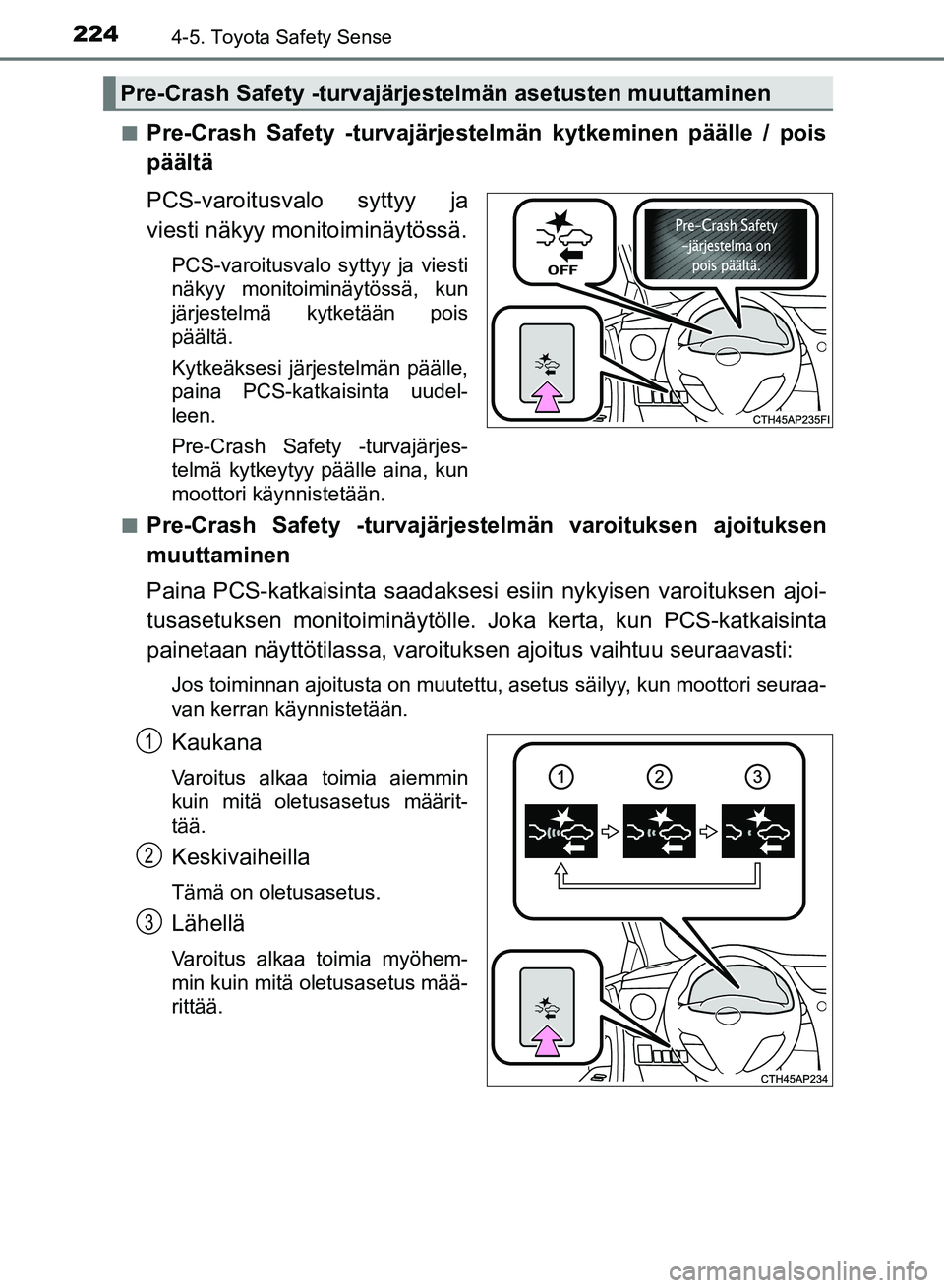 TOYOTA AURIS 2018 Omistajan Käsikirja (in Finnish) 2244-5. Toyota Safety Sense
OM12M54FIn
Pre-Crash Safety -turvajärjestelmän kytkeminen päälle / pois
päältä
PCS-varoitusvalo syttyy ja
viesti näkyy monitoiminäytössä.
PCS-varoitusvalo syttyy TOYOTA AURIS 2018 Omistajan Käsikirja (in Finnish) 2244-5. Toyota Safety Sense
OM12M54FIn
Pre-Crash Safety -turvajärjestelmän kytkeminen päälle / pois
päältä
PCS-varoitusvalo syttyy ja
viesti näkyy monitoiminäytössä.
PCS-varoitusvalo syttyy