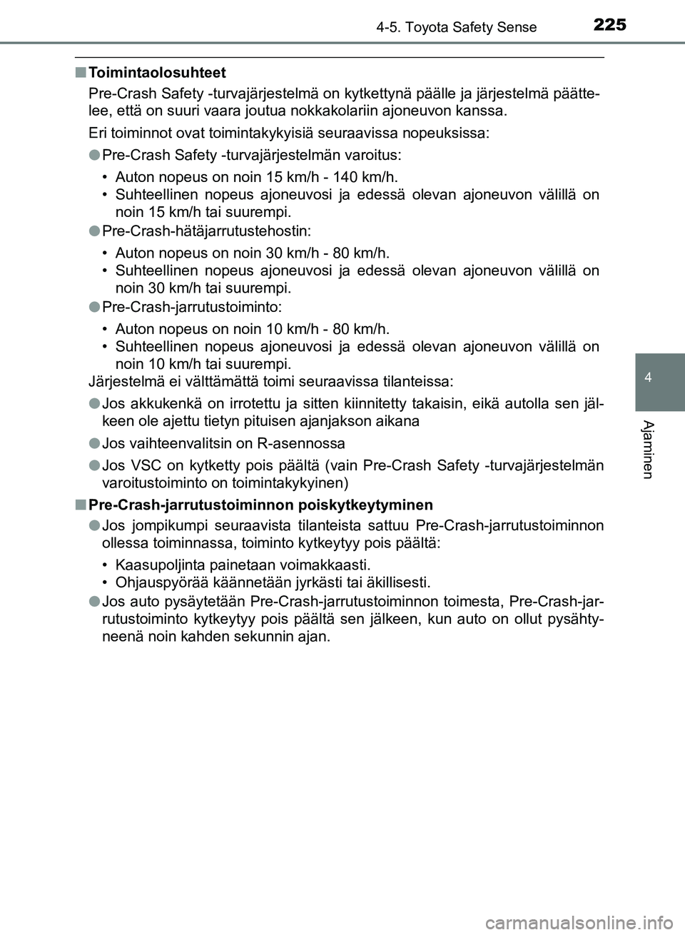 TOYOTA AURIS 2018 Omistajan Käsikirja (in Finnish) 2254-5. Toyota Safety Sense
OM12M54FI
4
Ajaminen
nToimintaolosuhteet
Pre-Crash Safety -turvajärjestelmä on kytkettynä päälle ja järjestelmä päätte-
lee, että on suuri vaara joutua nokkakolar TOYOTA AURIS 2018 Omistajan Käsikirja (in Finnish) 2254-5. Toyota Safety Sense
OM12M54FI
4
Ajaminen
nToimintaolosuhteet
Pre-Crash Safety -turvajärjestelmä on kytkettynä päälle ja järjestelmä päätte-
lee, että on suuri vaara joutua nokkakolar
