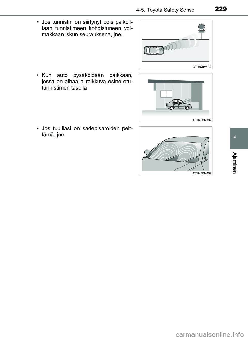 TOYOTA AURIS 2018 Omistajan Käsikirja (in Finnish) 2294-5. Toyota Safety Sense
OM12M54FI
4
Ajaminen
• Jos tunnistin on siirtynyt pois paikoil-taan tunnistimeen kohdistuneen voi-
makkaan iskun seurauksena, jne.
• Kun auto pysäköidään paikkaan, TOYOTA AURIS 2018 Omistajan Käsikirja (in Finnish) 2294-5. Toyota Safety Sense
OM12M54FI
4
Ajaminen
• Jos tunnistin on siirtynyt pois paikoil-taan tunnistimeen kohdistuneen voi-
makkaan iskun seurauksena, jne.
• Kun auto pysäköidään paikkaan,