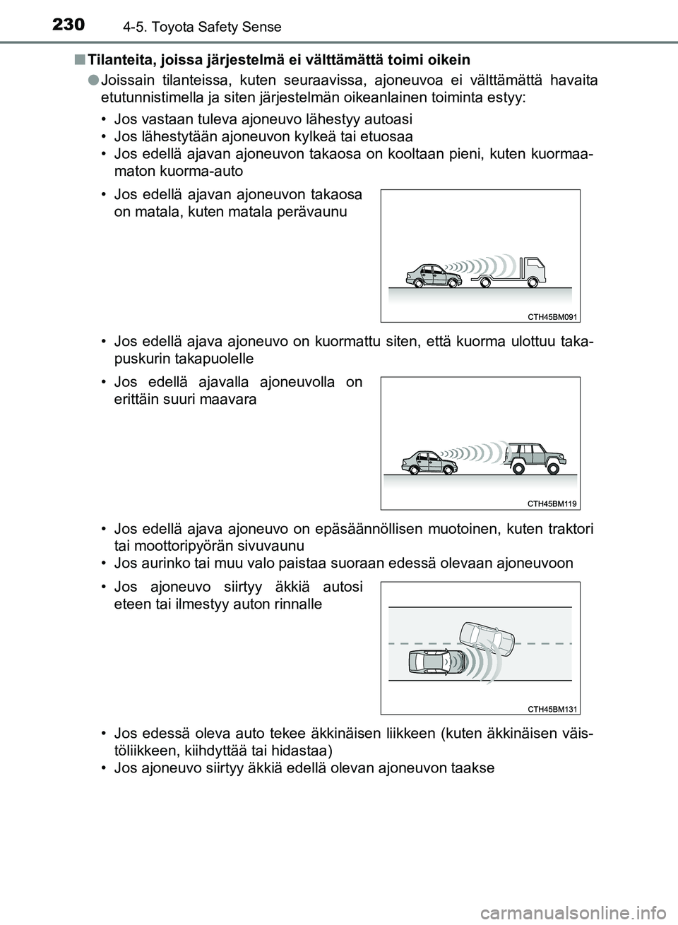 TOYOTA AURIS 2018 Omistajan Käsikirja (in Finnish) 2304-5. Toyota Safety Sense
OM12M54FIn
Tilanteita, joissa järjestelmä ei välttämättä toimi oikein
lJoissain tilanteissa, kuten seuraavissa, ajoneuvoa ei välttämättä havaita
etutunnistimella TOYOTA AURIS 2018 Omistajan Käsikirja (in Finnish) 2304-5. Toyota Safety Sense
OM12M54FIn
Tilanteita, joissa järjestelmä ei välttämättä toimi oikein
lJoissain tilanteissa, kuten seuraavissa, ajoneuvoa ei välttämättä havaita
etutunnistimella