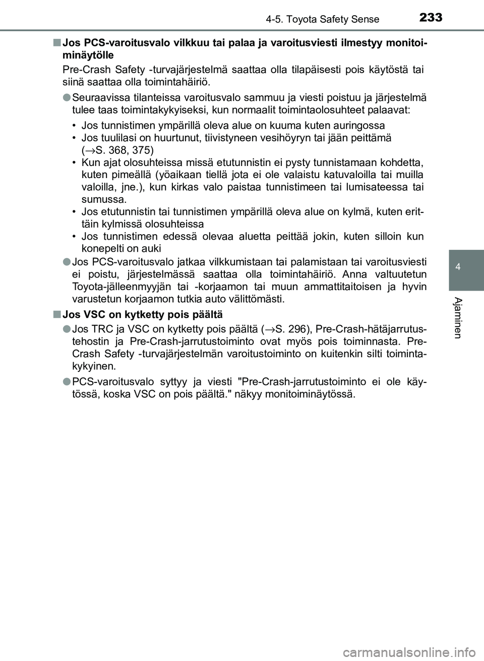 TOYOTA AURIS 2018 Omistajan Käsikirja (in Finnish) 2334-5. Toyota Safety Sense
OM12M54FI
4
Ajaminen
nJos PCS-varoitusvalo vilkkuu tai palaa ja varoitusviesti ilmestyy monitoi-
minäytölle
Pre-Crash Safety -turvajärjestelmä saattaa olla tilapäisest TOYOTA AURIS 2018 Omistajan Käsikirja (in Finnish) 2334-5. Toyota Safety Sense
OM12M54FI
4
Ajaminen
nJos PCS-varoitusvalo vilkkuu tai palaa ja varoitusviesti ilmestyy monitoi-
minäytölle
Pre-Crash Safety -turvajärjestelmä saattaa olla tilapäisest