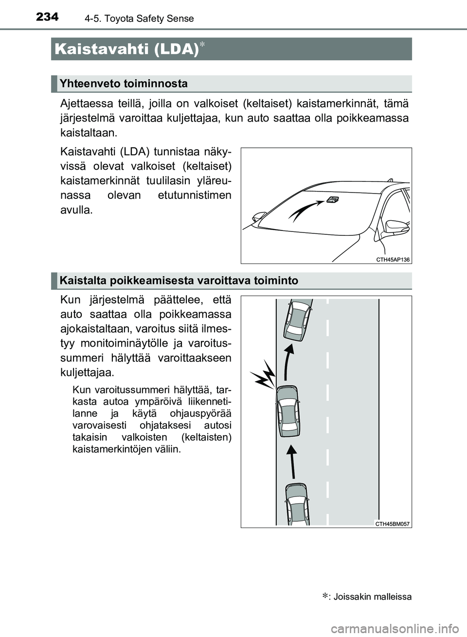 TOYOTA AURIS 2018 Omistajan Käsikirja (in Finnish) 2344-5. Toyota Safety Sense
OM12M54FI
Ajettaessa teillä, joilla on valkoiset (keltaiset) kaistamerkinnät, tämä
järjestelmä varoittaa kuljettajaa, kun auto saattaa olla poikkeamassa
kaistaltaan.
TOYOTA AURIS 2018 Omistajan Käsikirja (in Finnish) 2344-5. Toyota Safety Sense
OM12M54FI
Ajettaessa teillä, joilla on valkoiset (keltaiset) kaistamerkinnät, tämä
järjestelmä varoittaa kuljettajaa, kun auto saattaa olla poikkeamassa
kaistaltaan.
