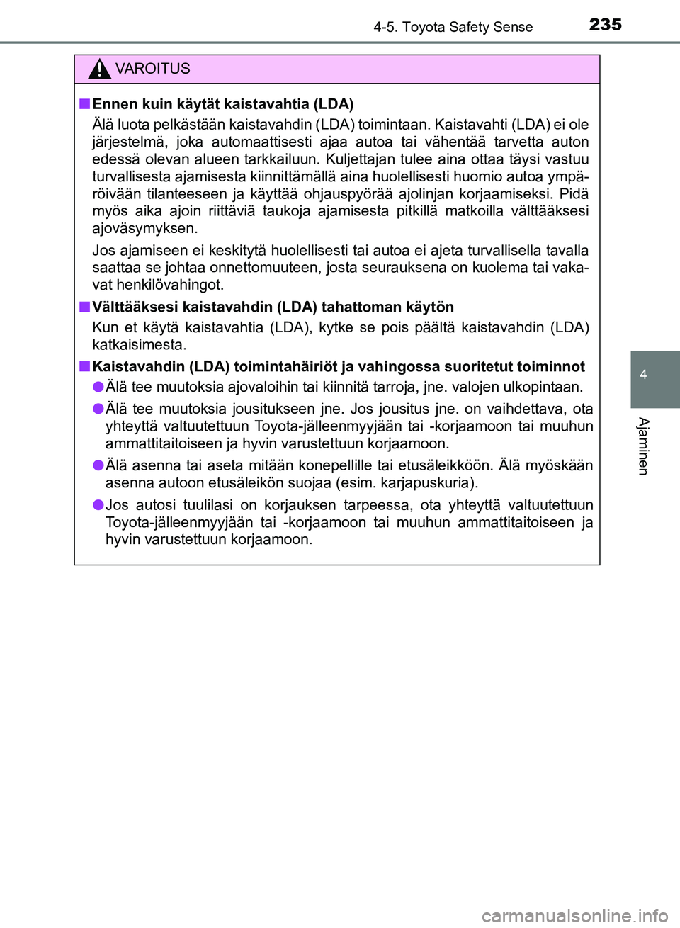TOYOTA AURIS 2018 Omistajan Käsikirja (in Finnish) 2354-5. Toyota Safety Sense
OM12M54FI
4
Ajaminen
VAROITUS
nEnnen kuin käytät kaistavahtia (LDA)
Älä luota pelkästään kaistavahdin (LDA) toimintaan. Kaistavahti (LDA) ei ole
järjestelmä, joka TOYOTA AURIS 2018 Omistajan Käsikirja (in Finnish) 2354-5. Toyota Safety Sense
OM12M54FI
4
Ajaminen
VAROITUS
nEnnen kuin käytät kaistavahtia (LDA)
Älä luota pelkästään kaistavahdin (LDA) toimintaan. Kaistavahti (LDA) ei ole
järjestelmä, joka