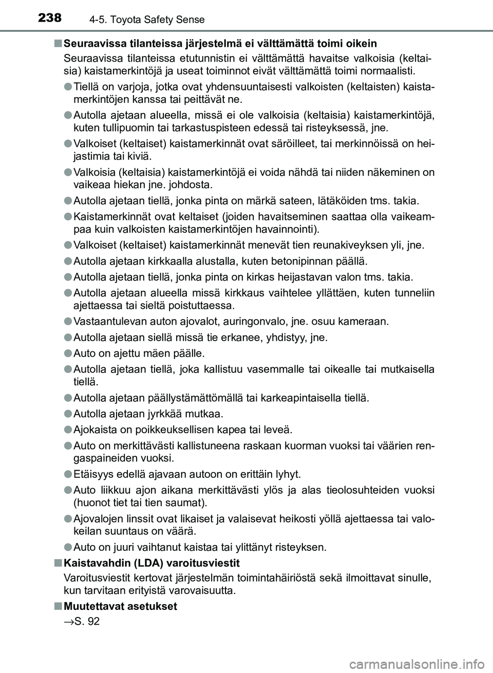 TOYOTA AURIS 2018 Omistajan Käsikirja (in Finnish) 2384-5. Toyota Safety Sense
OM12M54FIn
Seuraavissa tilanteissa järjestelmä ei välttämättä toimi oikein
Seuraavissa tilanteissa etutunnistin ei välttämättä havaitse valkoisia (keltai-
sia) ka TOYOTA AURIS 2018 Omistajan Käsikirja (in Finnish) 2384-5. Toyota Safety Sense
OM12M54FIn
Seuraavissa tilanteissa järjestelmä ei välttämättä toimi oikein
Seuraavissa tilanteissa etutunnistin ei välttämättä havaitse valkoisia (keltai-
sia) ka