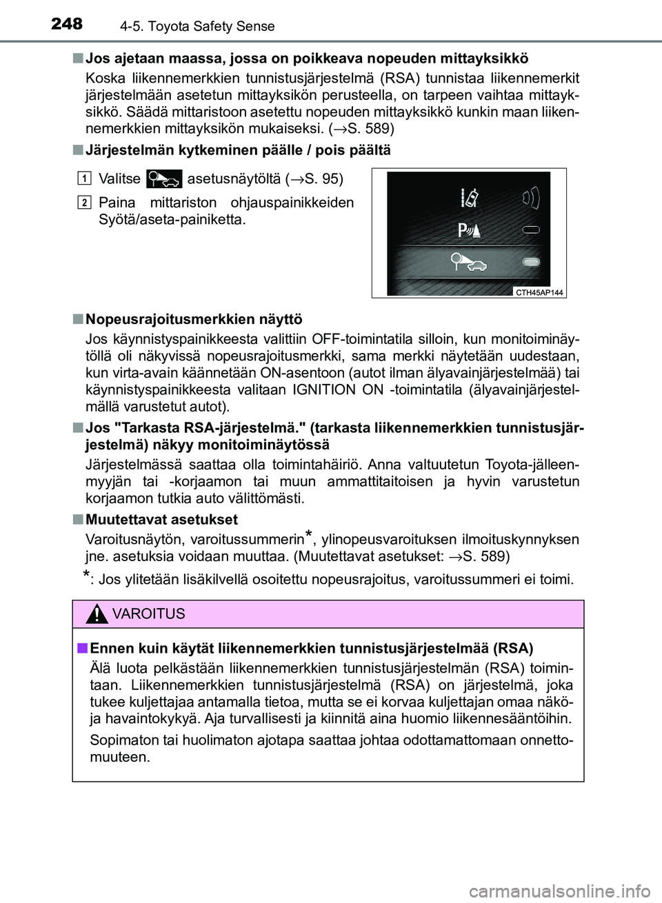 TOYOTA AURIS 2018 Omistajan Käsikirja (in Finnish) 2484-5. Toyota Safety Sense
OM12M54FIn
Jos ajetaan maassa, jossa on poikkeava nopeuden mittayksikkö
Koska liikennemerkkien tunnistusjärjestelmä (RSA) tunnistaa liikennemerkit
järjestelmään asete TOYOTA AURIS 2018 Omistajan Käsikirja (in Finnish) 2484-5. Toyota Safety Sense
OM12M54FIn
Jos ajetaan maassa, jossa on poikkeava nopeuden mittayksikkö
Koska liikennemerkkien tunnistusjärjestelmä (RSA) tunnistaa liikennemerkit
järjestelmään asete