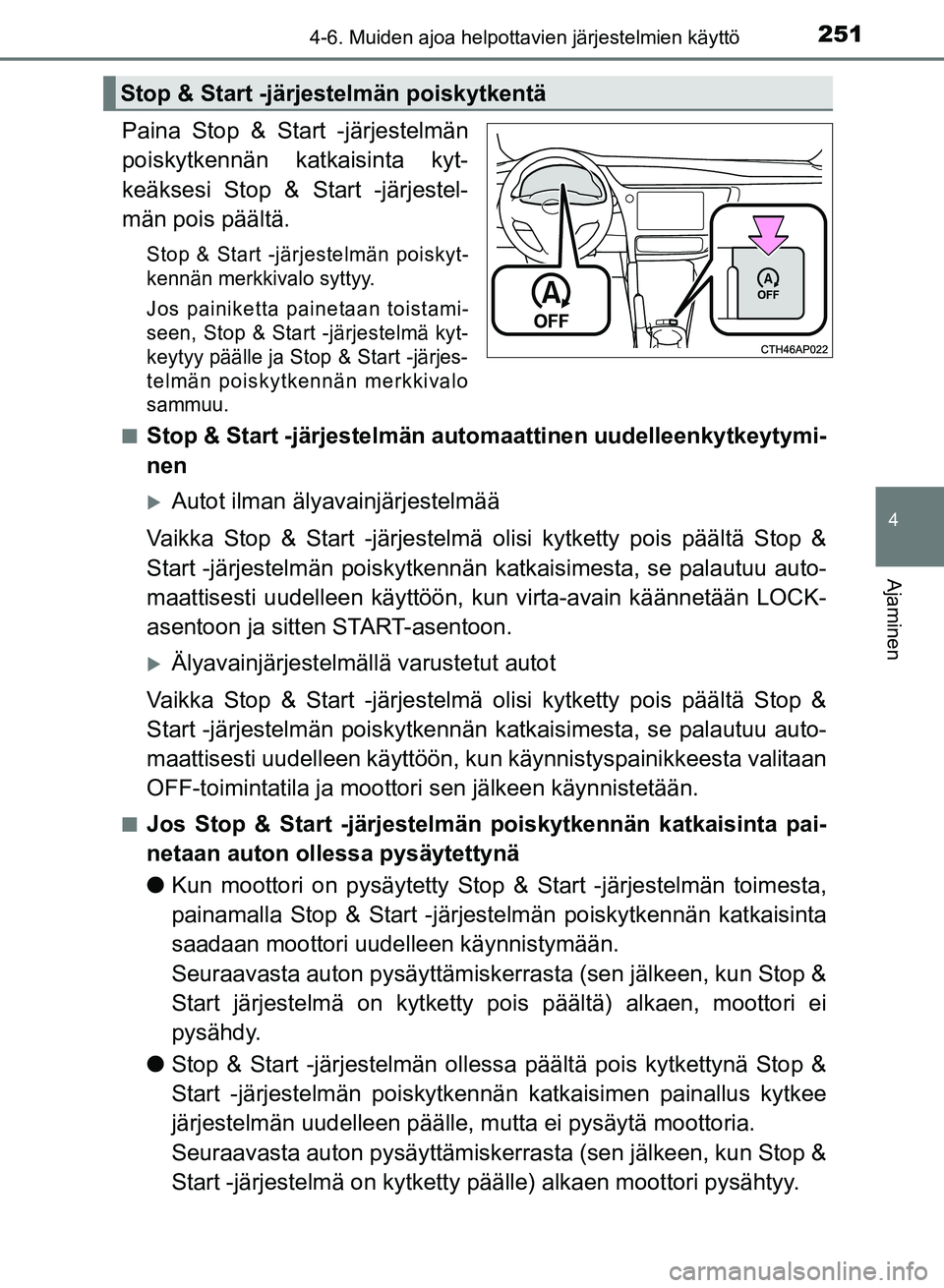 TOYOTA AURIS 2018 Omistajan Käsikirja (in Finnish) 2514-6. Muiden ajoa helpottavien järjestelmien käyttö
OM12M54FI
4
Ajaminen
Paina Stop & Start -järjestelmän
poiskytkennän katkaisinta kyt-
keäksesi Stop & Start -järjestel-
män pois päältä TOYOTA AURIS 2018 Omistajan Käsikirja (in Finnish) 2514-6. Muiden ajoa helpottavien järjestelmien käyttö
OM12M54FI
4
Ajaminen
Paina Stop & Start -järjestelmän
poiskytkennän katkaisinta kyt-
keäksesi Stop & Start -järjestel-
män pois päältä