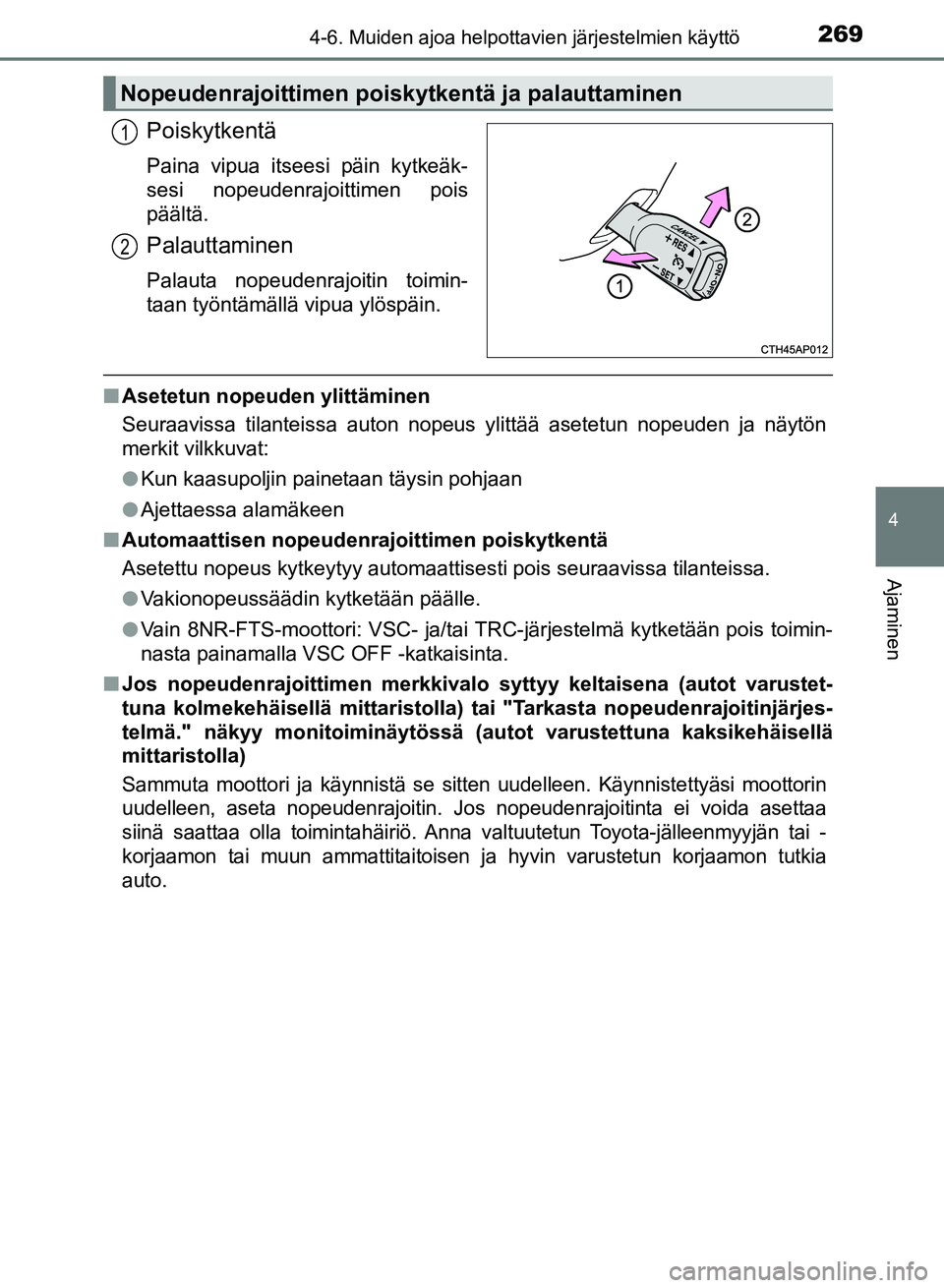 TOYOTA AURIS 2018 Omistajan Käsikirja (in Finnish) 2694-6. Muiden ajoa helpottavien järjestelmien käyttö
OM12M54FI
4
Ajaminen
Poiskytkentä
Paina vipua itseesi päin kytkeäk-
sesi nopeudenrajoittimen pois
päältä.
Palauttaminen
Palauta nopeudenr TOYOTA AURIS 2018 Omistajan Käsikirja (in Finnish) 2694-6. Muiden ajoa helpottavien järjestelmien käyttö
OM12M54FI
4
Ajaminen
Poiskytkentä
Paina vipua itseesi päin kytkeäk-
sesi nopeudenrajoittimen pois
päältä.
Palauttaminen
Palauta nopeudenr