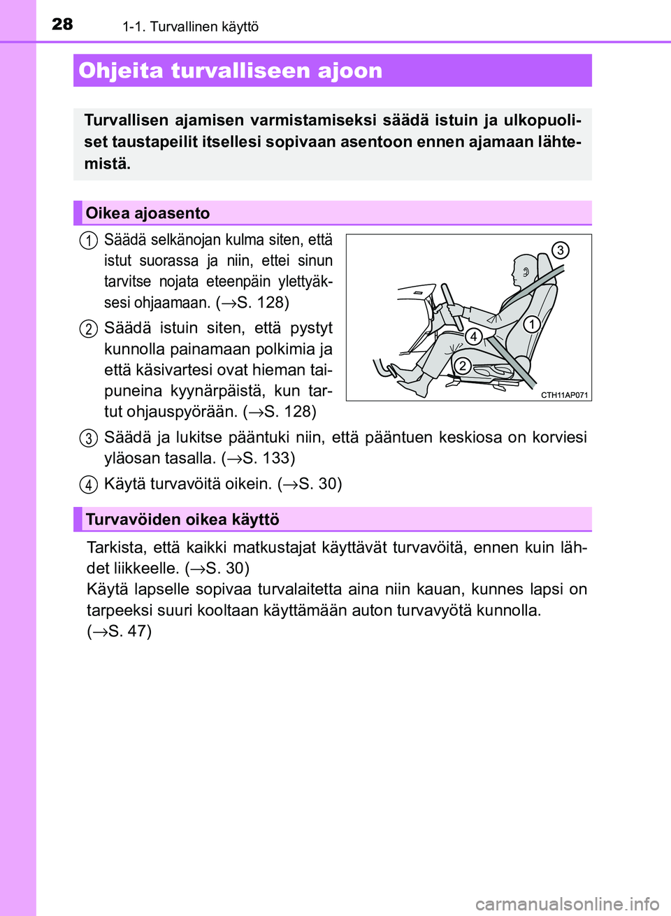 TOYOTA AURIS 2018  Omistajan Käsikirja (in Finnish) 281-1. Turvallinen käyttö
OM12M54FI
Säädä selkänojan kulma siten, että
istut suorassa ja niin, ettei sinun
tarvitse nojata eteenpäin ylettyäk-
sesi ohjaamaan.
 (→ S. 128)
Säädä istuin si