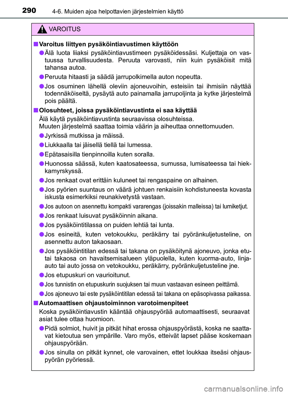 TOYOTA AURIS 2018 Omistajan Käsikirja (in Finnish) 2904-6. Muiden ajoa helpottavien järjestelmien käyttö
OM12M54FI
VAROITUS
nVaroitus liittyen pysäkö intiavustimen käyttöön
l Älä luota liiaksi pysäköintiavustimeen pysäköidessäsi. Kuljet TOYOTA AURIS 2018 Omistajan Käsikirja (in Finnish) 2904-6. Muiden ajoa helpottavien järjestelmien käyttö
OM12M54FI
VAROITUS
nVaroitus liittyen pysäkö intiavustimen käyttöön
l Älä luota liiaksi pysäköintiavustimeen pysäköidessäsi. Kuljet