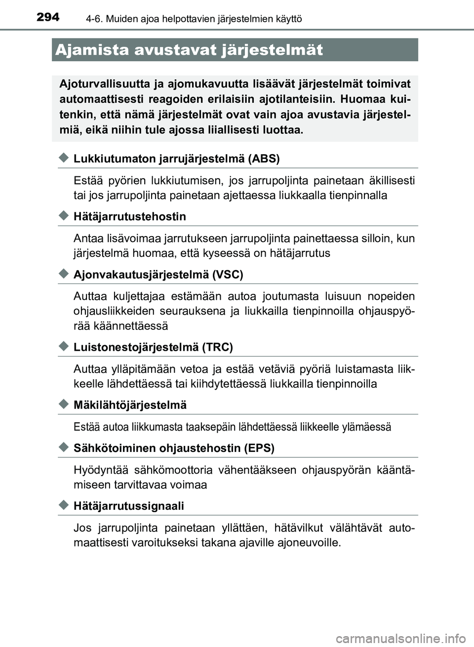 TOYOTA AURIS 2018 Omistajan Käsikirja (in Finnish) 2944-6. Muiden ajoa helpottavien järjestelmien käyttö
OM12M54FI
uLukkiutumaton jarrujärjestelmä (ABS)
Estää pyörien lukkiutumisen, jos jarrupoljinta painetaan äkillisesti
tai jos jarrupoljint TOYOTA AURIS 2018 Omistajan Käsikirja (in Finnish) 2944-6. Muiden ajoa helpottavien järjestelmien käyttö
OM12M54FI
uLukkiutumaton jarrujärjestelmä (ABS)
Estää pyörien lukkiutumisen, jos jarrupoljinta painetaan äkillisesti
tai jos jarrupoljint