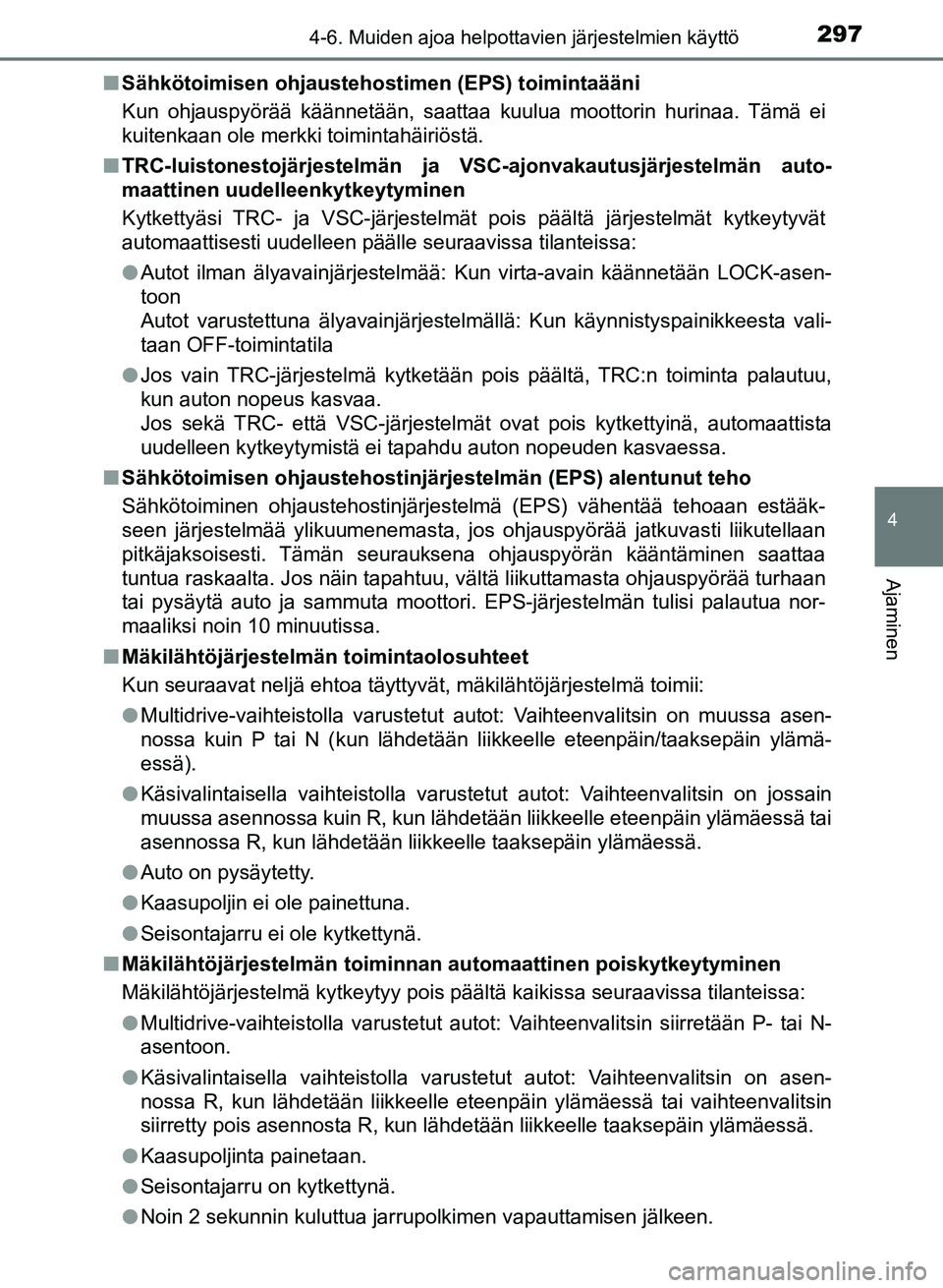 TOYOTA AURIS 2018 Omistajan Käsikirja (in Finnish) 2974-6. Muiden ajoa helpottavien järjestelmien käyttö
OM12M54FI
4
Ajaminen
nSähkötoimisen ohjaustehos timen (EPS) toimintaääni
Kun ohjauspyörää käännetään, saattaa kuulua moottorin hurin TOYOTA AURIS 2018 Omistajan Käsikirja (in Finnish) 2974-6. Muiden ajoa helpottavien järjestelmien käyttö
OM12M54FI
4
Ajaminen
nSähkötoimisen ohjaustehos timen (EPS) toimintaääni
Kun ohjauspyörää käännetään, saattaa kuulua moottorin hurin