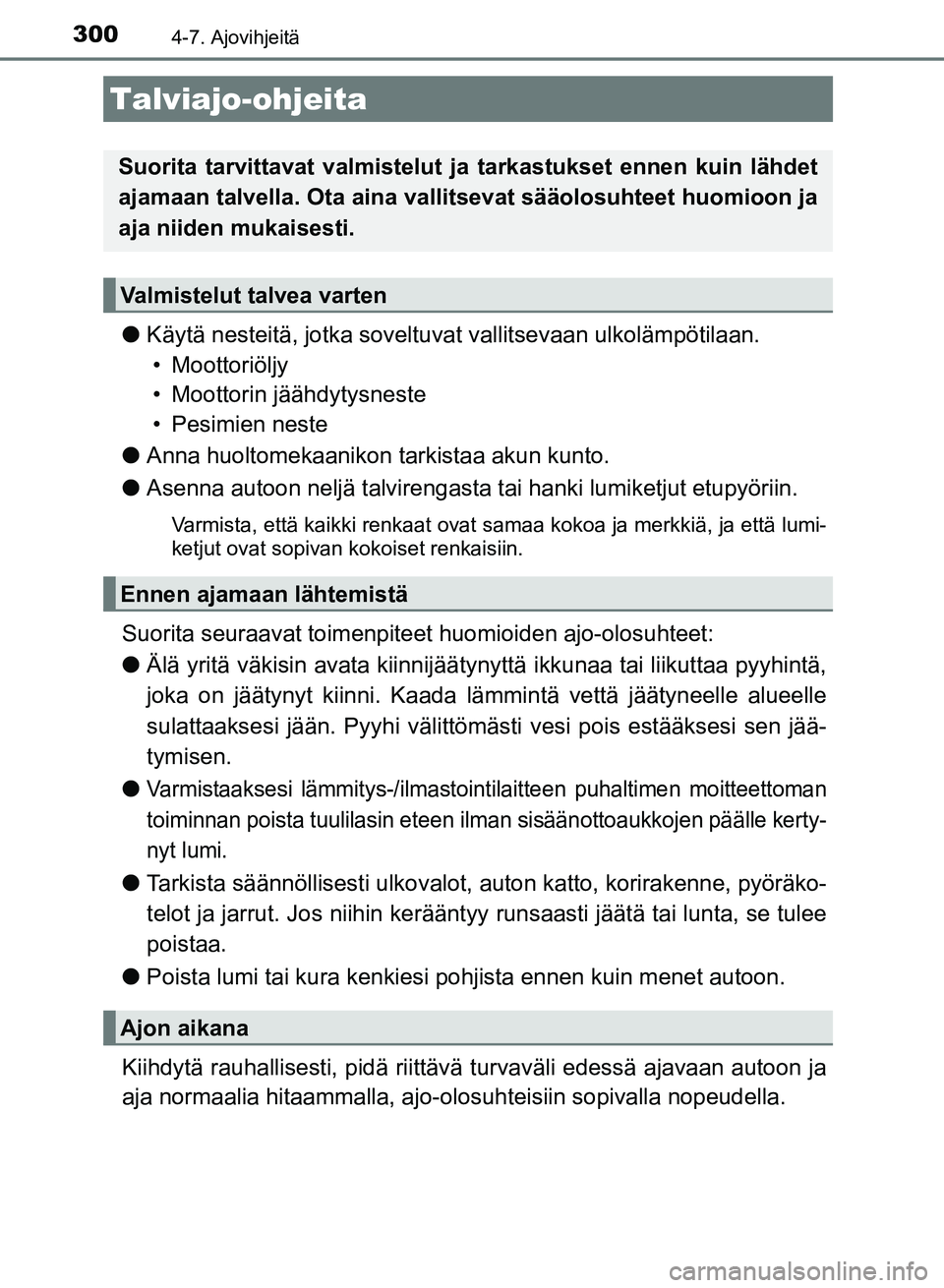 TOYOTA AURIS 2018 Omistajan Käsikirja (in Finnish) 300
OM12M54FI
4-7. Ajovihjeitä
lKäytä nesteitä, jotka soveltuvat vallitsevaan ulkolämpötilaan.
• Moottoriöljy
• Moottorin jäähdytysneste
• Pesimien neste
l Anna huoltomekaanikon tarkis TOYOTA AURIS 2018 Omistajan Käsikirja (in Finnish) 300
OM12M54FI
4-7. Ajovihjeitä
lKäytä nesteitä, jotka soveltuvat vallitsevaan ulkolämpötilaan.
• Moottoriöljy
• Moottorin jäähdytysneste
• Pesimien neste
l Anna huoltomekaanikon tarkis