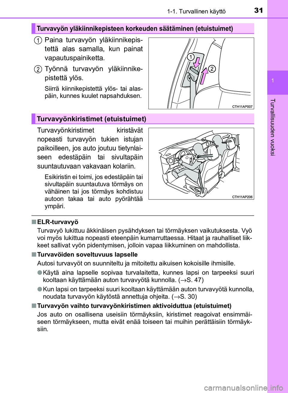 TOYOTA AURIS 2018  Omistajan Käsikirja (in Finnish) 311-1. Turvallinen käyttö
1
Turvallisuuden vuoksi
OM12M54FI
Paina turvavyön yläkiinnikepis-
tettä alas samalla, kun painat
vapautuspainiketta.
Työnnä turvavyön yläkiinnike-
pistettä ylös.
S