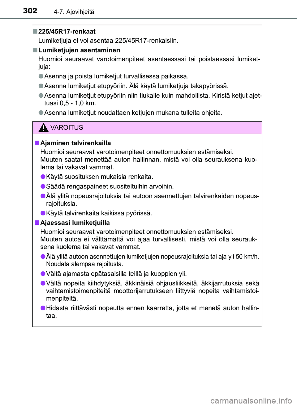 TOYOTA AURIS 2018 Omistajan Käsikirja (in Finnish) 3024-7. Ajovihjeitä
OM12M54FI
n225/45R17-renkaat
Lumiketjuja ei voi asentaa 225/45R17-renkaisiin.
n Lumiketjujen asentaminen
Huomioi seuraavat varotoimenpiteet asentaessasi tai poistaessasi lumiket-
TOYOTA AURIS 2018 Omistajan Käsikirja (in Finnish) 3024-7. Ajovihjeitä
OM12M54FI
n225/45R17-renkaat
Lumiketjuja ei voi asentaa 225/45R17-renkaisiin.
n Lumiketjujen asentaminen
Huomioi seuraavat varotoimenpiteet asentaessasi tai poistaessasi lumiket-