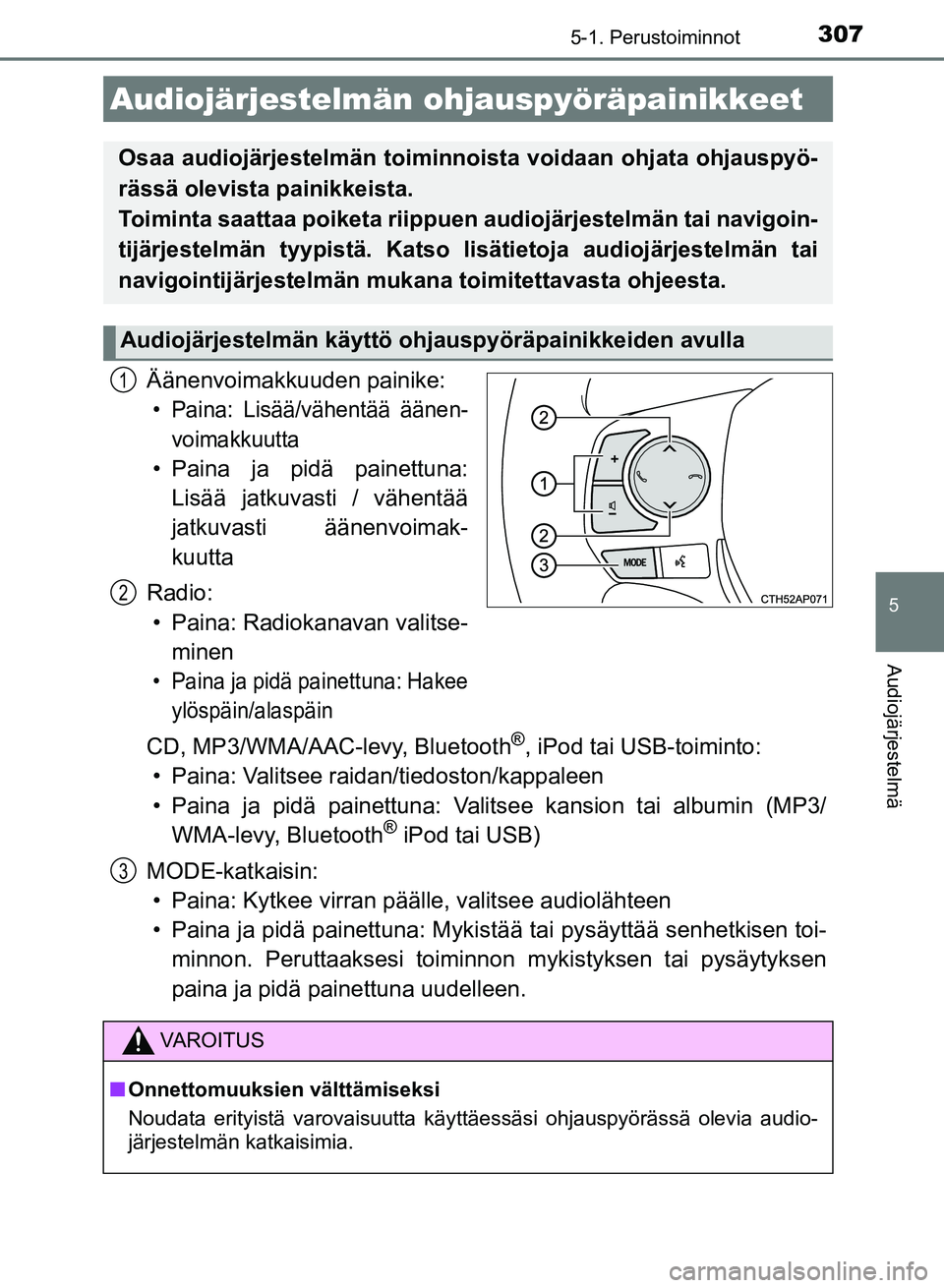 TOYOTA AURIS 2018 Omistajan Käsikirja (in Finnish) 3075-1. Perustoiminnot
OM12M54FI
5
Audiojärjestelmä
Äänenvoimakkuuden painike:
• Paina: Lisää/vähentää äänen-voimakkuutta
• Paina ja pidä painettuna:Lisää jatkuvasti / vähentää
ja TOYOTA AURIS 2018 Omistajan Käsikirja (in Finnish) 3075-1. Perustoiminnot
OM12M54FI
5
Audiojärjestelmä
Äänenvoimakkuuden painike:
• Paina: Lisää/vähentää äänen-voimakkuutta
• Paina ja pidä painettuna:Lisää jatkuvasti / vähentää
ja