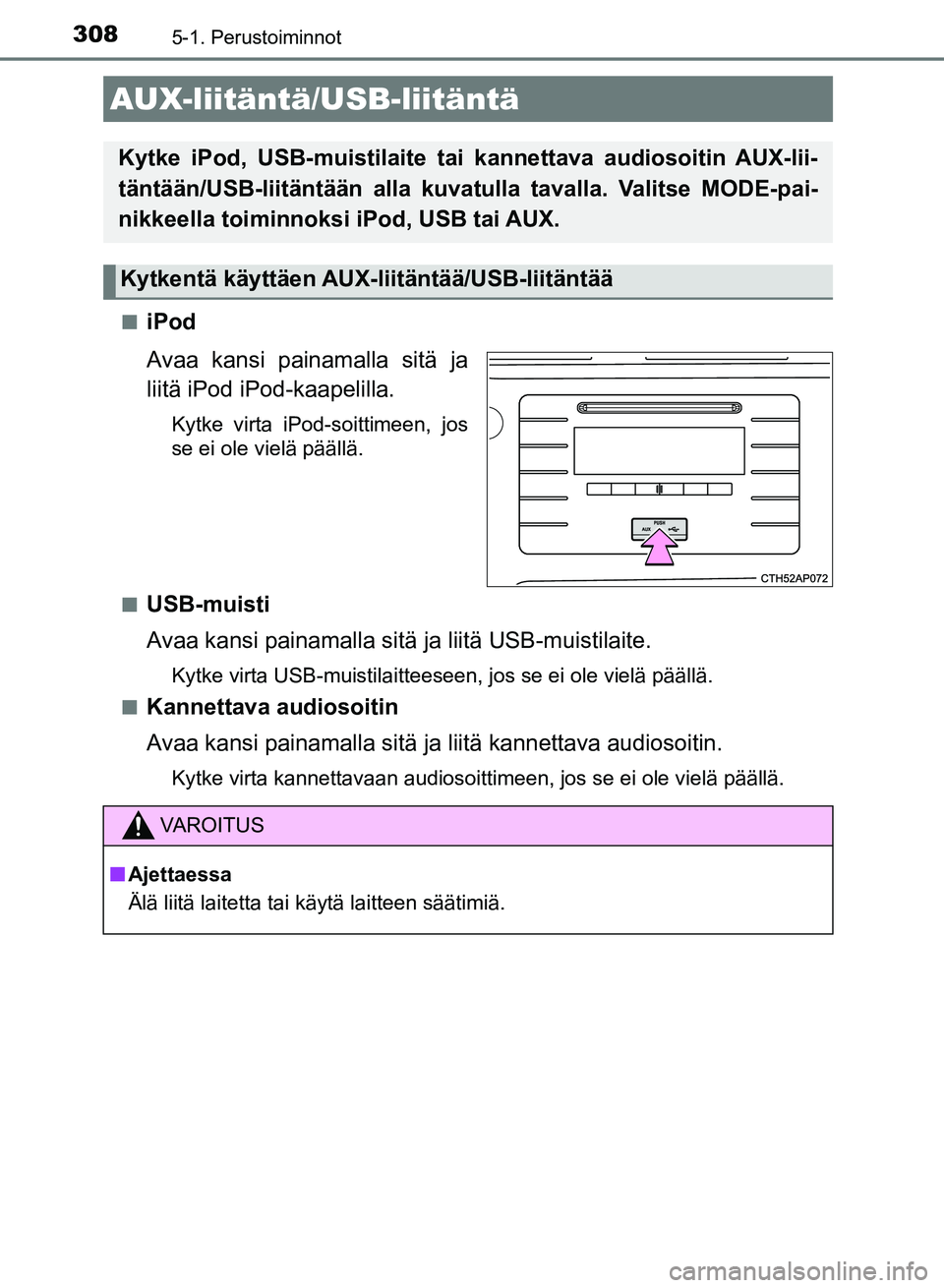 TOYOTA AURIS 2018  Omistajan Käsikirja (in Finnish) 3085-1. Perustoiminnot
OM12M54FIn
iPod
Avaa kansi painamalla sitä ja
liitä iPod iPod-kaapelilla.
Kytke virta iPod-soittimeen, jos
se ei ole vielä päällä.
n
USB-muisti
Avaa kansi painamalla sitä