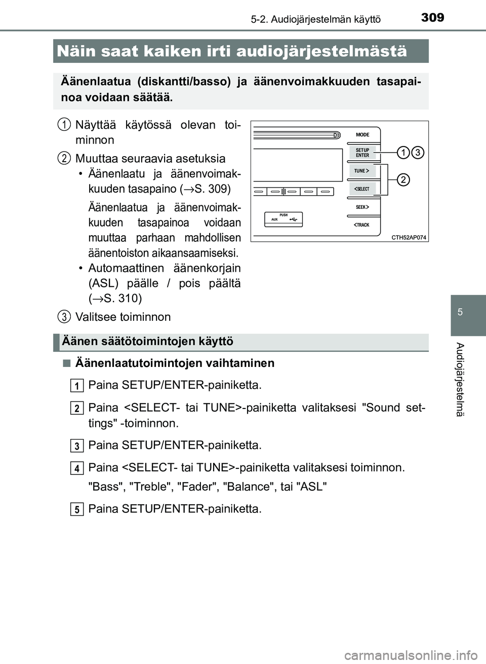 TOYOTA AURIS 2018 Omistajan Käsikirja (in Finnish) 309
OM12M54FI
5
Audiojärjestelmä
5-2. Audiojärjestelmän käyttö
Näyttää käytössä olevan toi-
minnon
Muuttaa seuraavia asetuksia
• Äänenlaatu ja äänenvoimak-kuuden tasapaino (
→S. 30 TOYOTA AURIS 2018 Omistajan Käsikirja (in Finnish) 309
OM12M54FI
5
Audiojärjestelmä
5-2. Audiojärjestelmän käyttö
Näyttää käytössä olevan toi-
minnon
Muuttaa seuraavia asetuksia
• Äänenlaatu ja äänenvoimak-kuuden tasapaino (
→S. 30