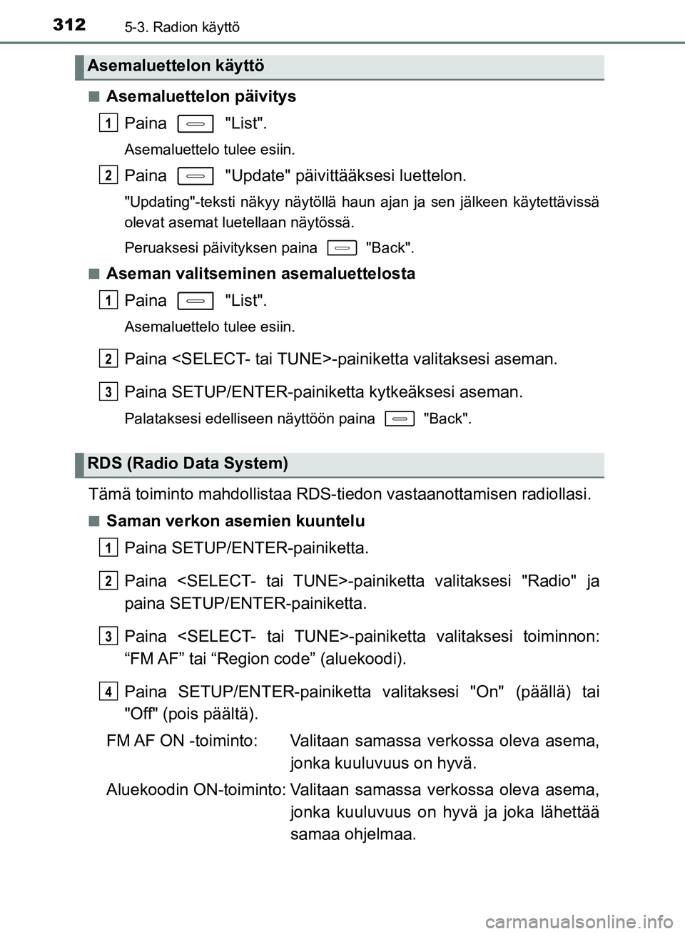 TOYOTA AURIS 2018 Omistajan Käsikirja (in Finnish) 3125-3. Radion käyttö
OM12M54FIn
Asemaluettelon päivitys
Paina "List".
Asemaluettelo tulee esiin.
Paina "Update" päivittääksesi luettelon.
"Updating"-teksti näkyy näytöllä haun ajan ja se TOYOTA AURIS 2018 Omistajan Käsikirja (in Finnish) 3125-3. Radion käyttö
OM12M54FIn
Asemaluettelon päivitys
Paina "List".
Asemaluettelo tulee esiin.
Paina "Update" päivittääksesi luettelon.
"Updating"-teksti näkyy näytöllä haun ajan ja se