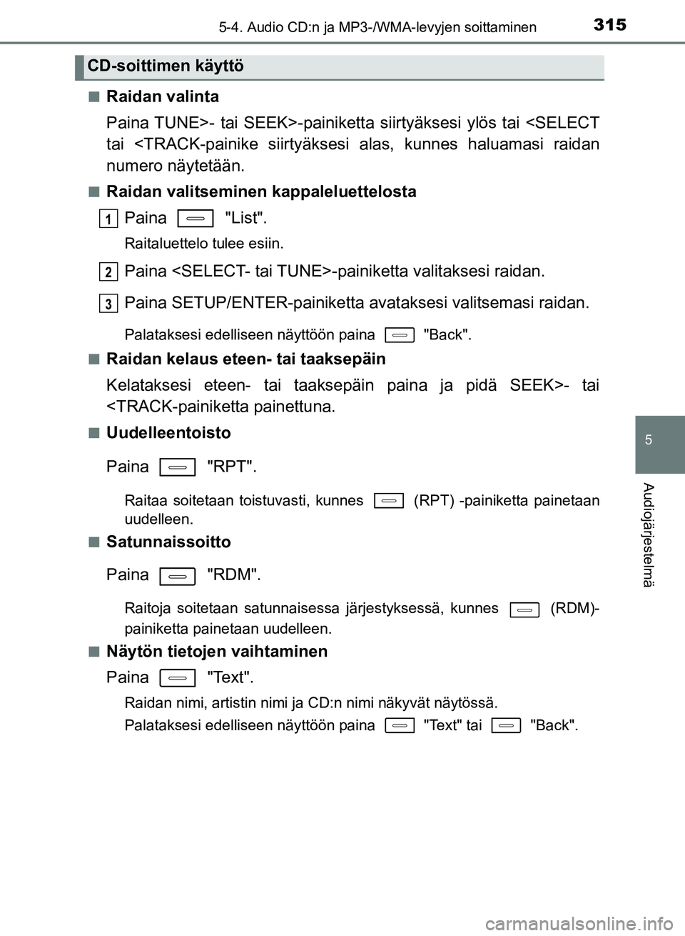 TOYOTA AURIS 2018 Omistajan Käsikirja (in Finnish) 3155-4. Audio CD:n ja MP3-/WMA-levyjen soittaminen
OM12M54FI
5
Audiojärjestelmä
nRaidan valinta
Paina TUNE>- tai SEEK>-painiketta siirtyäksesi ylös tai <SELECT
tai <TRACK-painike siirtyäksesi ala TOYOTA AURIS 2018 Omistajan Käsikirja (in Finnish) 3155-4. Audio CD:n ja MP3-/WMA-levyjen soittaminen
OM12M54FI
5
Audiojärjestelmä
nRaidan valinta
Paina TUNE>- tai SEEK>-painiketta siirtyäksesi ylös tai <SELECT
tai <TRACK-painike siirtyäksesi ala
