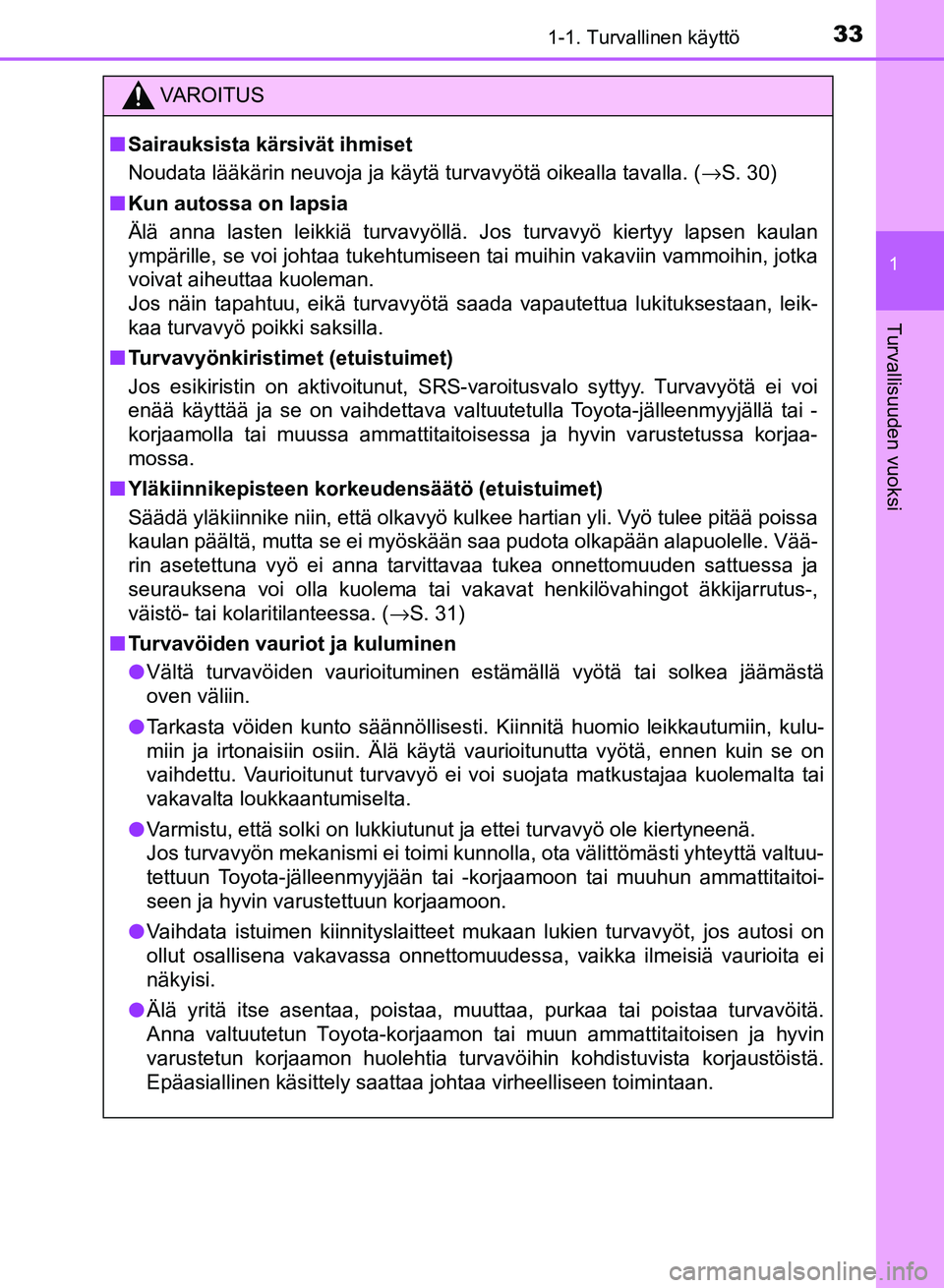 TOYOTA AURIS 2018  Omistajan Käsikirja (in Finnish) 331-1. Turvallinen käyttö
1
Turvallisuuden vuoksi
OM12M54FI
VAROITUS
nSairauksista kärsivät ihmiset
Noudata lääkärin neuvoja ja käytä turvavyötä oikealla ta\
valla. ( →S. 30)
n Kun autoss