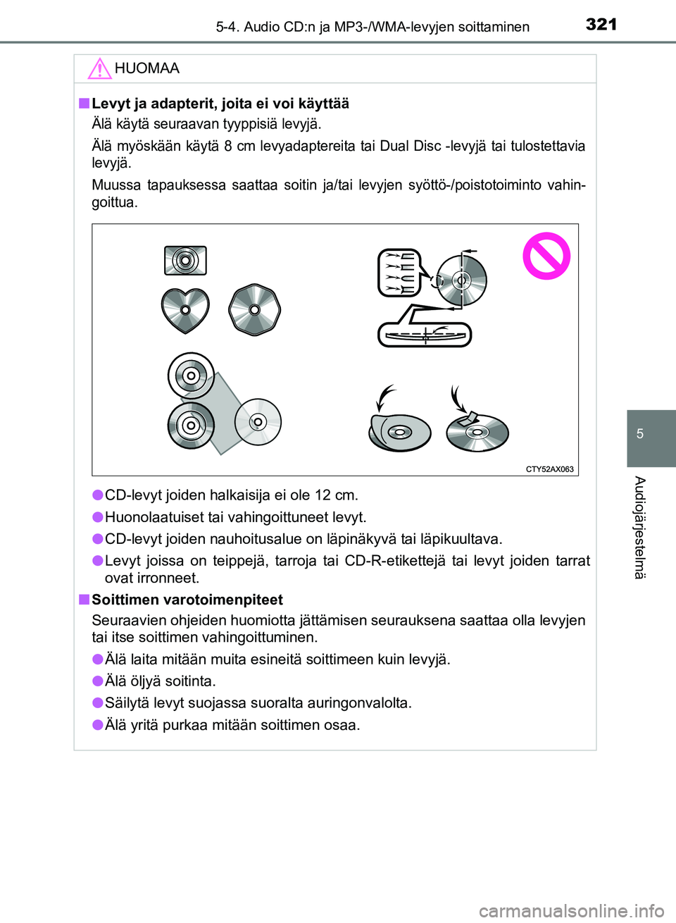 TOYOTA AURIS 2018 Omistajan Käsikirja (in Finnish) 3215-4. Audio CD:n ja MP3-/WMA-levyjen soittaminen
OM12M54FI
5
Audiojärjestelmä
HUOMAA
nLevyt ja adapterit, joita ei voi käyttää
Älä käytä seuraavan tyyppisiä levyjä.
Älä myöskään käy TOYOTA AURIS 2018 Omistajan Käsikirja (in Finnish) 3215-4. Audio CD:n ja MP3-/WMA-levyjen soittaminen
OM12M54FI
5
Audiojärjestelmä
HUOMAA
nLevyt ja adapterit, joita ei voi käyttää
Älä käytä seuraavan tyyppisiä levyjä.
Älä myöskään käy