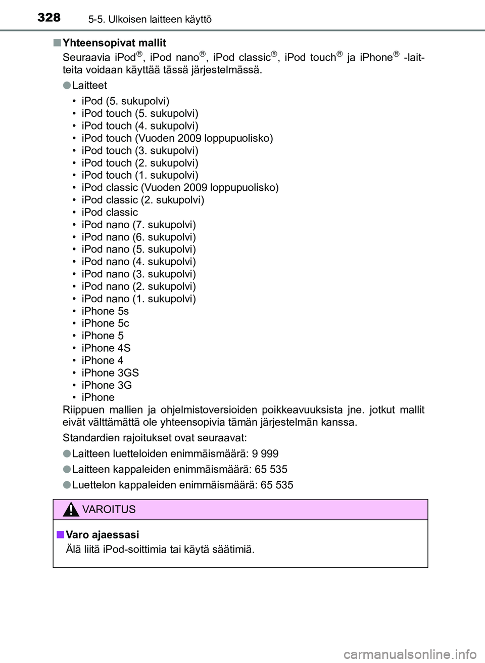 TOYOTA AURIS 2018 Omistajan Käsikirja (in Finnish) 3285-5. Ulkoisen laitteen käyttö
OM12M54FIn
Yhteensopivat mallit
Seuraavia iPod
, iPod nano, iPod classic, iPod touch ja iPhone -lait-
teita voidaan käyttää tässä järjestelmäss TOYOTA AURIS 2018 Omistajan Käsikirja (in Finnish) 3285-5. Ulkoisen laitteen käyttö
OM12M54FIn
Yhteensopivat mallit
Seuraavia iPod
, iPod nano, iPod classic, iPod touch ja iPhone -lait-
teita voidaan käyttää tässä järjestelmäss