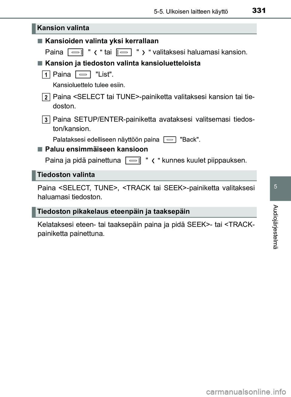 TOYOTA AURIS 2018 Omistajan Käsikirja (in Finnish) 3315-5. Ulkoisen laitteen käyttö
OM12M54FI
5
Audiojärjestelmä
nKansioiden valinta yksi kerrallaan
Paina "
" tai "" valitaksesi haluamasi kansion.
nKansion ja tiedoston valinta kansioluetteloist TOYOTA AURIS 2018 Omistajan Käsikirja (in Finnish) 3315-5. Ulkoisen laitteen käyttö
OM12M54FI
5
Audiojärjestelmä
nKansioiden valinta yksi kerrallaan
Paina "
" tai "" valitaksesi haluamasi kansion.
nKansion ja tiedoston valinta kansioluetteloist