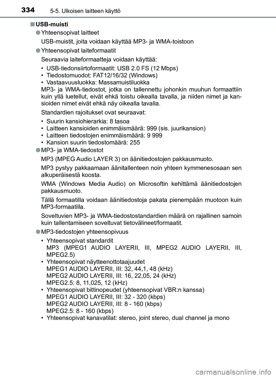 TOYOTA AURIS 2018 Omistajan Käsikirja (in Finnish) 3345-5. Ulkoisen laitteen käyttö
OM12M54FIn
USB-muisti
lYhteensopivat laitteet
USB-muistit, joita voidaan käyttää MP3- ja WMA-toistoon
l Yhteensopivat laiteformaatit
Seuraavia laiteformaatteja vo TOYOTA AURIS 2018 Omistajan Käsikirja (in Finnish) 3345-5. Ulkoisen laitteen käyttö
OM12M54FIn
USB-muisti
lYhteensopivat laitteet
USB-muistit, joita voidaan käyttää MP3- ja WMA-toistoon
l Yhteensopivat laiteformaatit
Seuraavia laiteformaatteja vo