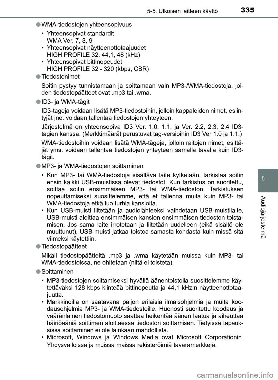 TOYOTA AURIS 2018  Omistajan Käsikirja (in Finnish) 3355-5. Ulkoisen laitteen käyttö
OM12M54FI
5
Audiojärjestelmä
lWMA-tiedostojen yhteensopivuus
• Yhteensopivat standardit
WMA Ver. 7, 8, 9
• Yhteensopivat näytteenottotaajuudet
HIGH PROFILE 32