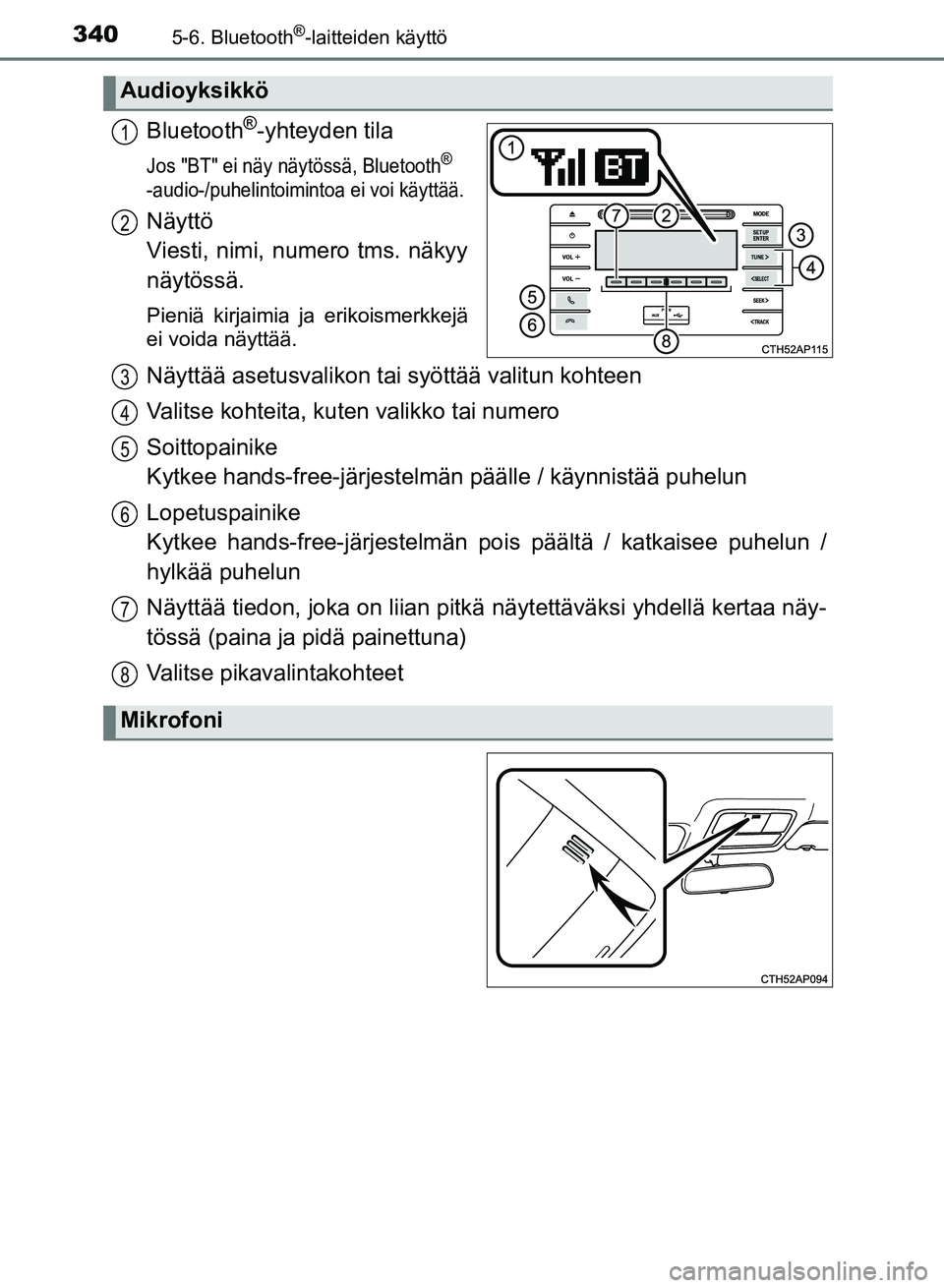 TOYOTA AURIS 2018 Omistajan Käsikirja (in Finnish) 3405-6. Bluetooth®-laitteiden käyttö
OM12M54FI
Bluetooth®-yhteyden tila
Jos "BT" ei näy näytössä, Bluetooth®
-audio-/puhelintoimint oa ei voi käyttää.
Näyttö
Viesti, nimi, numero tms. TOYOTA AURIS 2018 Omistajan Käsikirja (in Finnish) 3405-6. Bluetooth®-laitteiden käyttö
OM12M54FI
Bluetooth®-yhteyden tila
Jos "BT" ei näy näytössä, Bluetooth®
-audio-/puhelintoimint oa ei voi käyttää.
Näyttö
Viesti, nimi, numero tms.