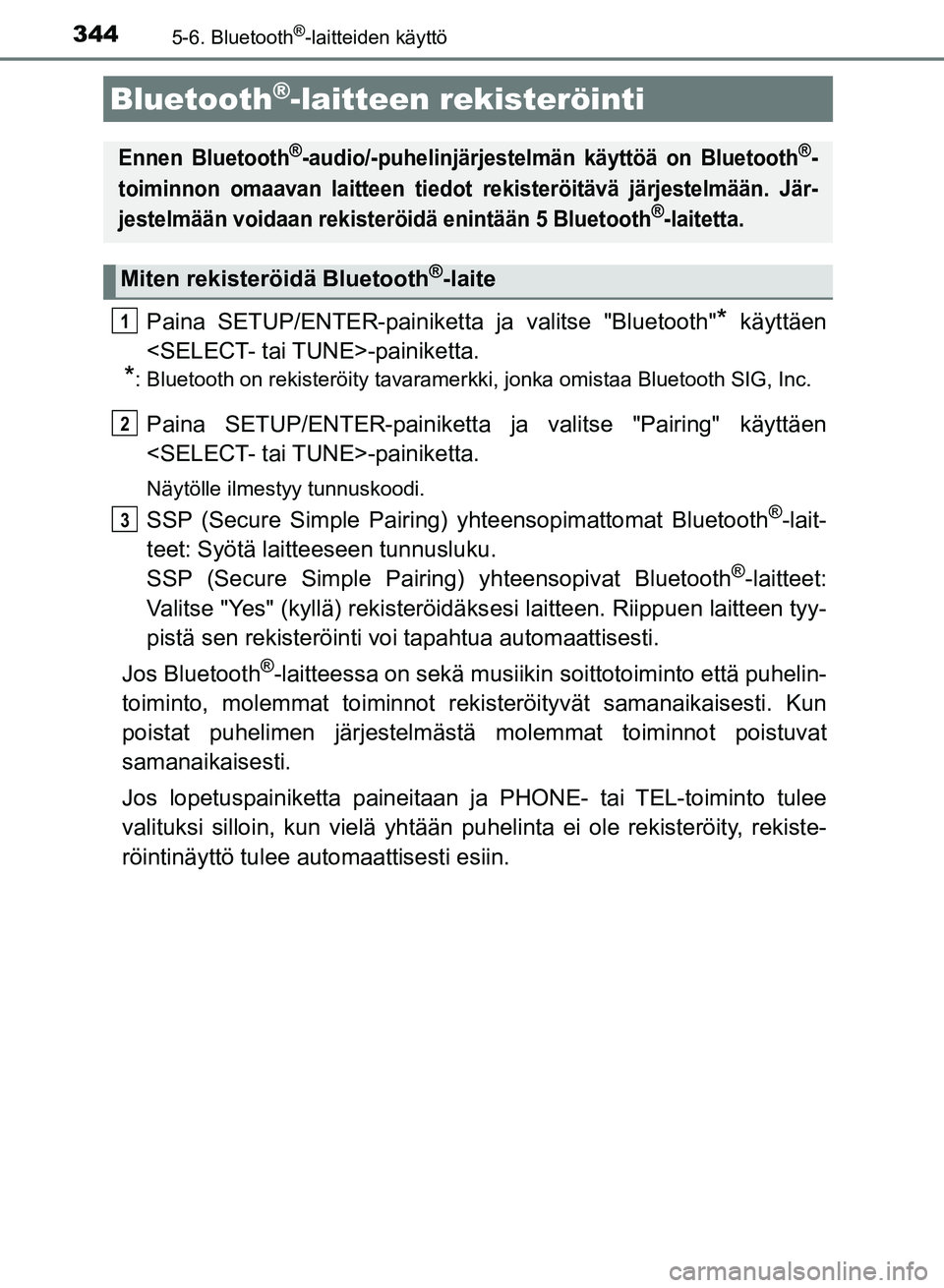 TOYOTA AURIS 2018 Omistajan Käsikirja (in Finnish) 3445-6. Bluetooth®-laitteiden käyttö
OM12M54FI
Paina SETUP/ENTER-painiketta ja valitse "Bluetooth"* käyttäen
<SELECT- tai TUNE>-painiketta.
*: Bluetooth on rekisteröity tavaramerkki, jonka omist TOYOTA AURIS 2018 Omistajan Käsikirja (in Finnish) 3445-6. Bluetooth®-laitteiden käyttö
OM12M54FI
Paina SETUP/ENTER-painiketta ja valitse "Bluetooth"* käyttäen
<SELECT- tai TUNE>-painiketta.
*: Bluetooth on rekisteröity tavaramerkki, jonka omist