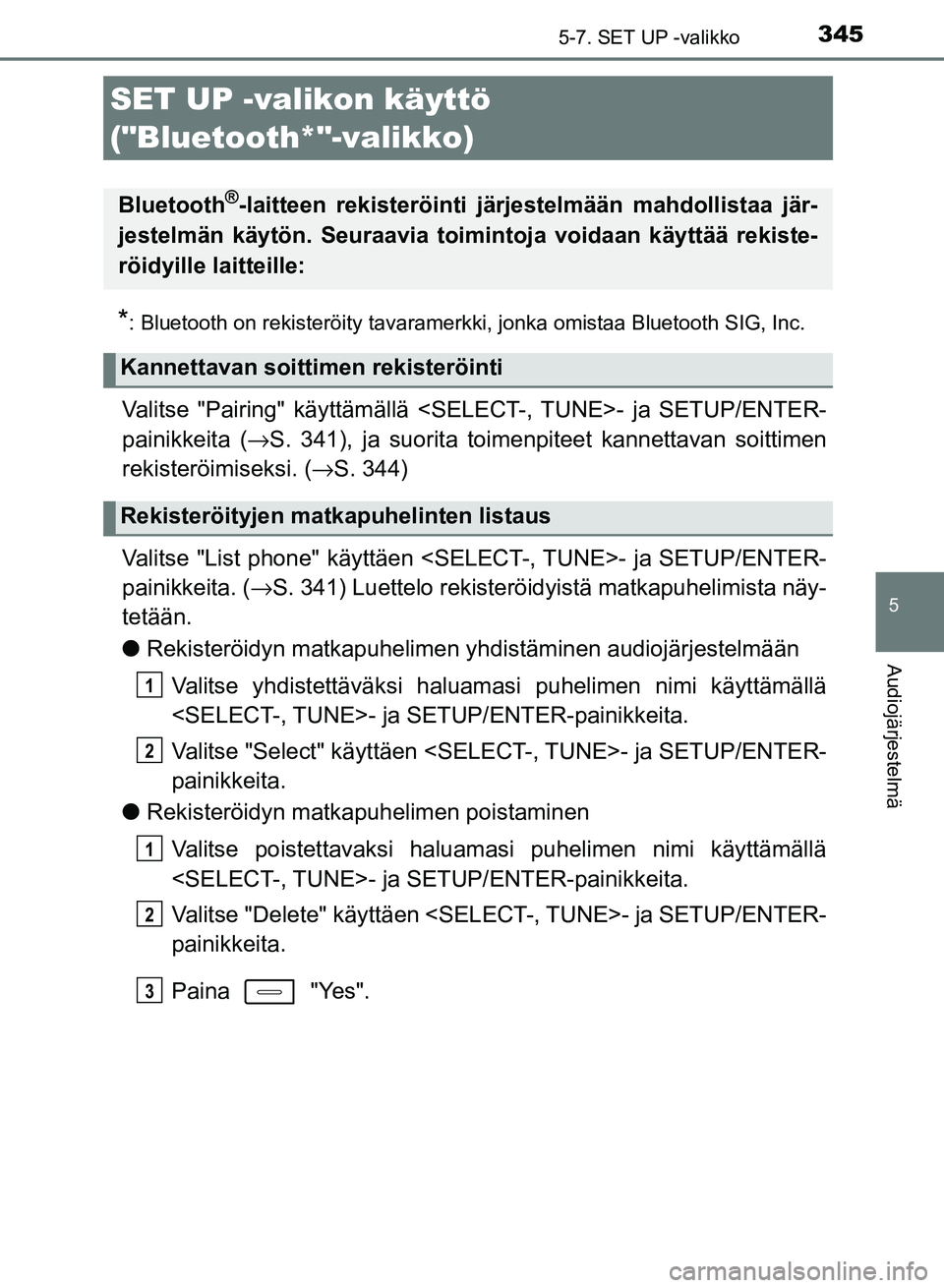 TOYOTA AURIS 2018 Omistajan Käsikirja (in Finnish) 345
OM12M54FI
5
Audiojärjestelmä
5-7. SET UP -valikko
*: Bluetooth on rekisteröity tavaramerkki, jonka omistaa Bluetooth SIG, Inc.
Valitse "Pairing" käyttämällä <SELECT-, TUNE>- ja SETUP/ENTER- TOYOTA AURIS 2018 Omistajan Käsikirja (in Finnish) 345
OM12M54FI
5
Audiojärjestelmä
5-7. SET UP -valikko
*: Bluetooth on rekisteröity tavaramerkki, jonka omistaa Bluetooth SIG, Inc.
Valitse "Pairing" käyttämällä <SELECT-, TUNE>- ja SETUP/ENTER-