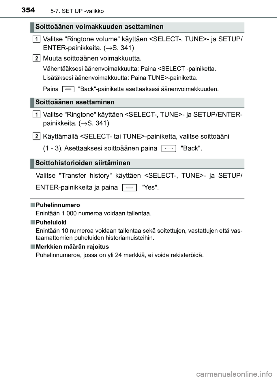 TOYOTA AURIS 2018 Omistajan Käsikirja (in Finnish) 3545-7. SET UP -valikko
OM12M54FI
Valitse "Ringtone volume" käyttäen <SELECT-, TUNE>- ja SETUP/
ENTER-painikkeita. ( →S. 341)
Muuta soittoäänen voimakkuutta.
Vähentääksesi äänenvoimakkuutta TOYOTA AURIS 2018 Omistajan Käsikirja (in Finnish) 3545-7. SET UP -valikko
OM12M54FI
Valitse "Ringtone volume" käyttäen <SELECT-, TUNE>- ja SETUP/
ENTER-painikkeita. ( →S. 341)
Muuta soittoäänen voimakkuutta.
Vähentääksesi äänenvoimakkuutta