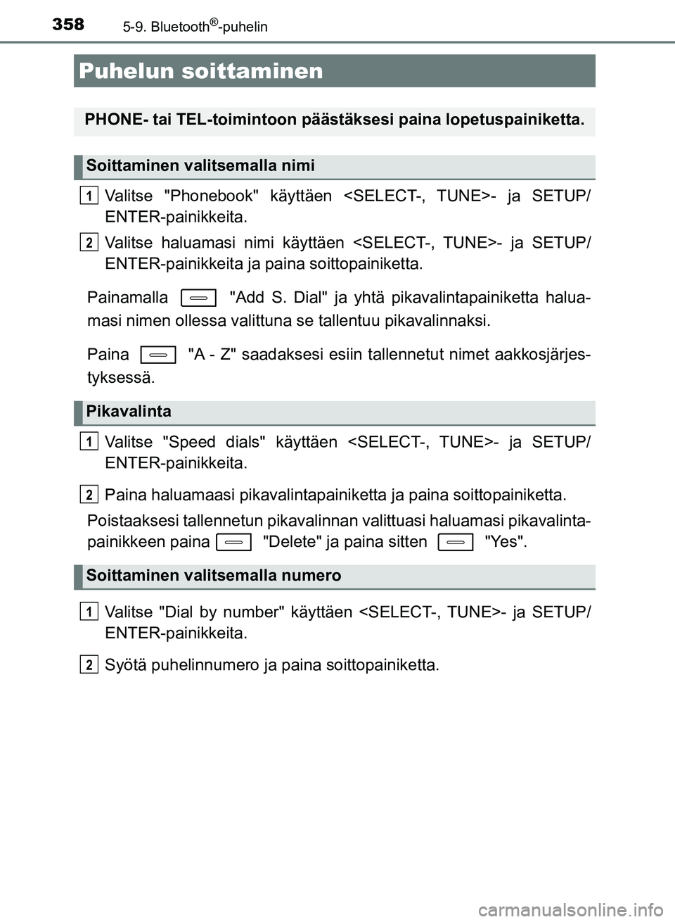 TOYOTA AURIS 2018 Omistajan Käsikirja (in Finnish) 358
OM12M54FI
5-9. Bluetooth®-puhelin
Valitse "Phonebook" käyttäen <SELECT-, TUNE>- ja SETUP/
ENTER-painikkeita.
Valitse haluamasi nimi käyttäen <SELECT-, TUNE>- ja SETUP/
ENTER-painikkeita ja pa TOYOTA AURIS 2018 Omistajan Käsikirja (in Finnish) 358
OM12M54FI
5-9. Bluetooth®-puhelin
Valitse "Phonebook" käyttäen <SELECT-, TUNE>- ja SETUP/
ENTER-painikkeita.
Valitse haluamasi nimi käyttäen <SELECT-, TUNE>- ja SETUP/
ENTER-painikkeita ja pa