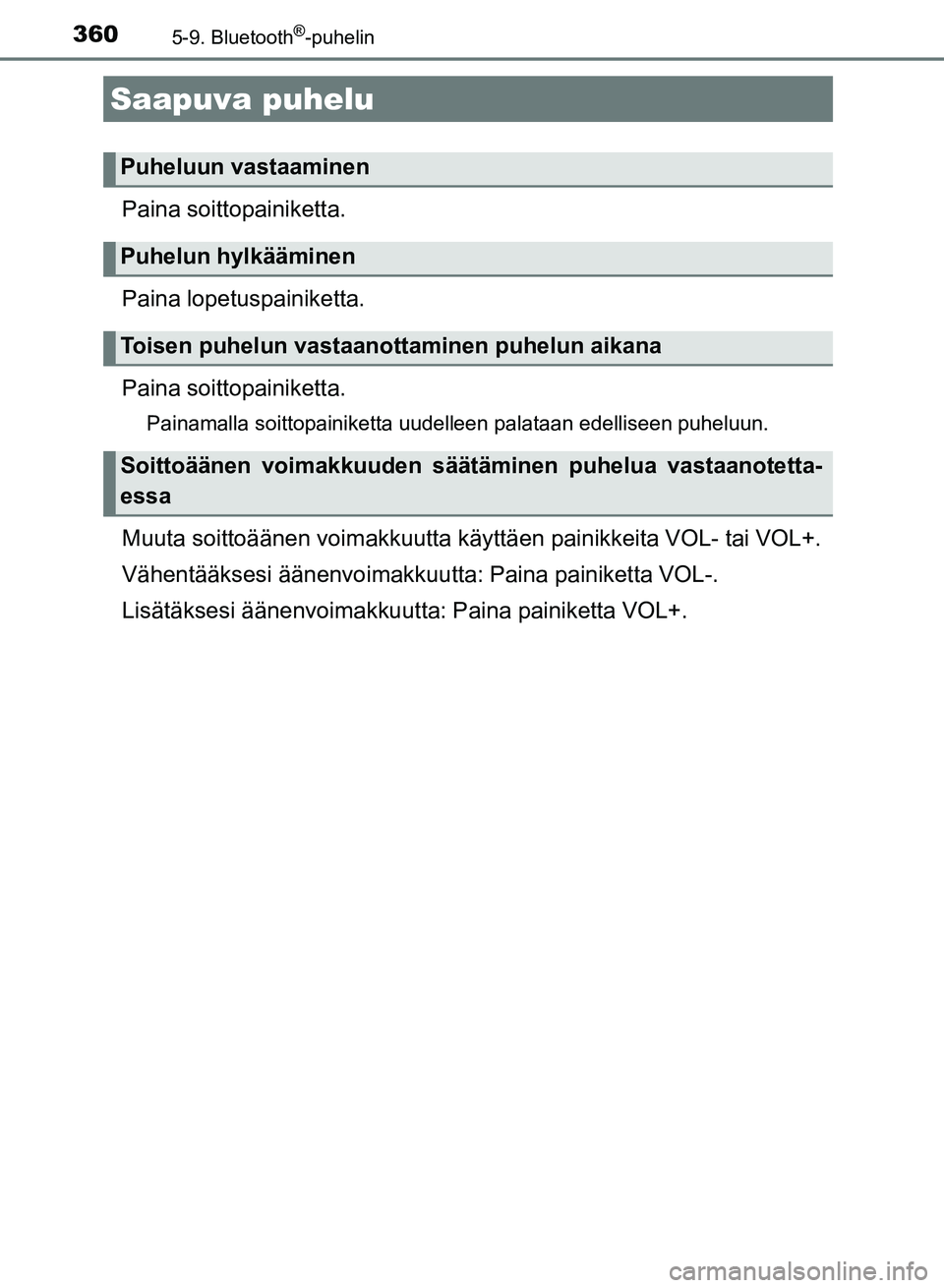 TOYOTA AURIS 2018 Omistajan Käsikirja (in Finnish) 3605-9. Bluetooth®-puhelin
OM12M54FI
Paina soittopainiketta.
Paina lopetuspainiketta.
Paina soitto painiketta.
Painamalla soittopainiketta uudelleen palataan edelliseen puheluun.
Muuta soittoäänen TOYOTA AURIS 2018 Omistajan Käsikirja (in Finnish) 3605-9. Bluetooth®-puhelin
OM12M54FI
Paina soittopainiketta.
Paina lopetuspainiketta.
Paina soitto painiketta.
Painamalla soittopainiketta uudelleen palataan edelliseen puheluun.
Muuta soittoäänen