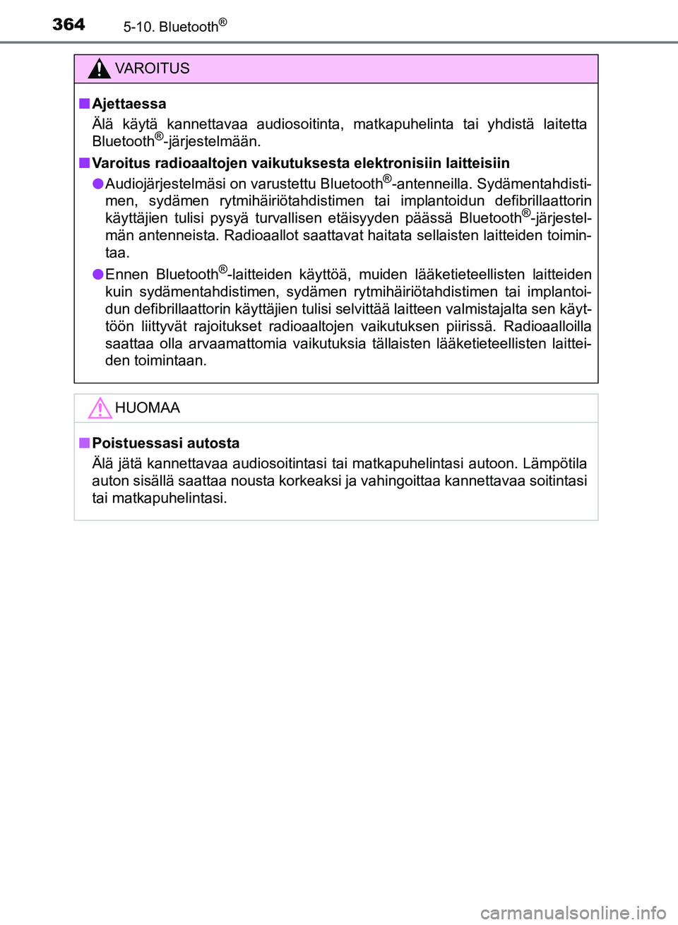 TOYOTA AURIS 2018 Omistajan Käsikirja (in Finnish) 3645-10. Bluetooth®
OM12M54FI
VAROITUS
nAjettaessa
Älä käytä kannettavaa audiosoitinta, matkapuhelinta tai yhdistä laitetta
Bluetooth
®-järjestelmään.
n Varoitus radioaaltojen vaikutuksesta TOYOTA AURIS 2018 Omistajan Käsikirja (in Finnish) 3645-10. Bluetooth®
OM12M54FI
VAROITUS
nAjettaessa
Älä käytä kannettavaa audiosoitinta, matkapuhelinta tai yhdistä laitetta
Bluetooth
®-järjestelmään.
n Varoitus radioaaltojen vaikutuksesta