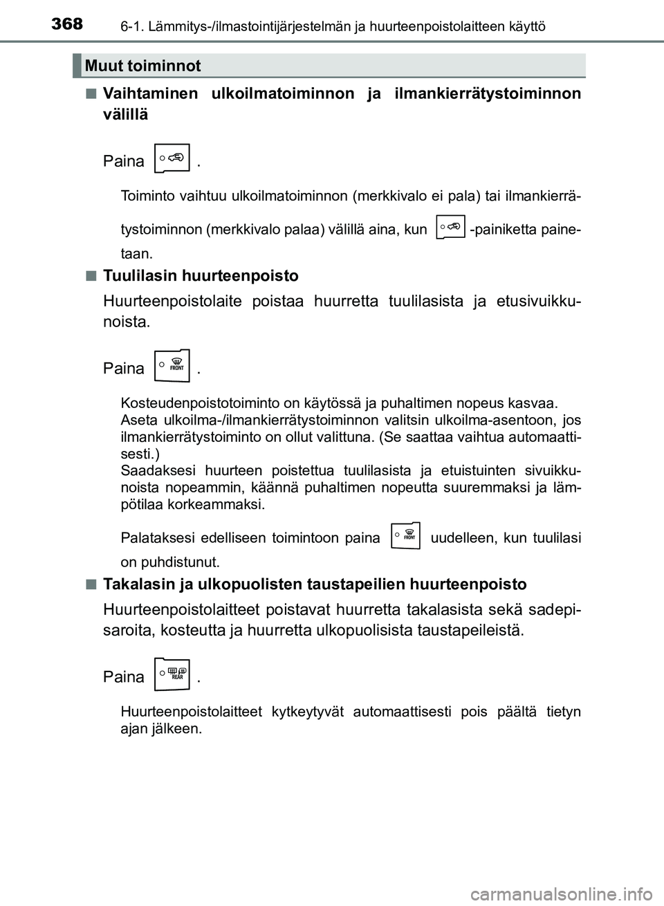 TOYOTA AURIS 2018 Omistajan Käsikirja (in Finnish) 3686-1. Lämmitys-/ilmastointijärjestelmän ja huurteenpoistolaitteen käyttö
OM12M54FIn
Vaihtaminen ulkoilmatoiminnon ja ilmankierrätystoiminnon
välillä
Paina .
Toiminto vaihtuu ulkoilmatoiminno TOYOTA AURIS 2018 Omistajan Käsikirja (in Finnish) 3686-1. Lämmitys-/ilmastointijärjestelmän ja huurteenpoistolaitteen käyttö
OM12M54FIn
Vaihtaminen ulkoilmatoiminnon ja ilmankierrätystoiminnon
välillä
Paina .
Toiminto vaihtuu ulkoilmatoiminno