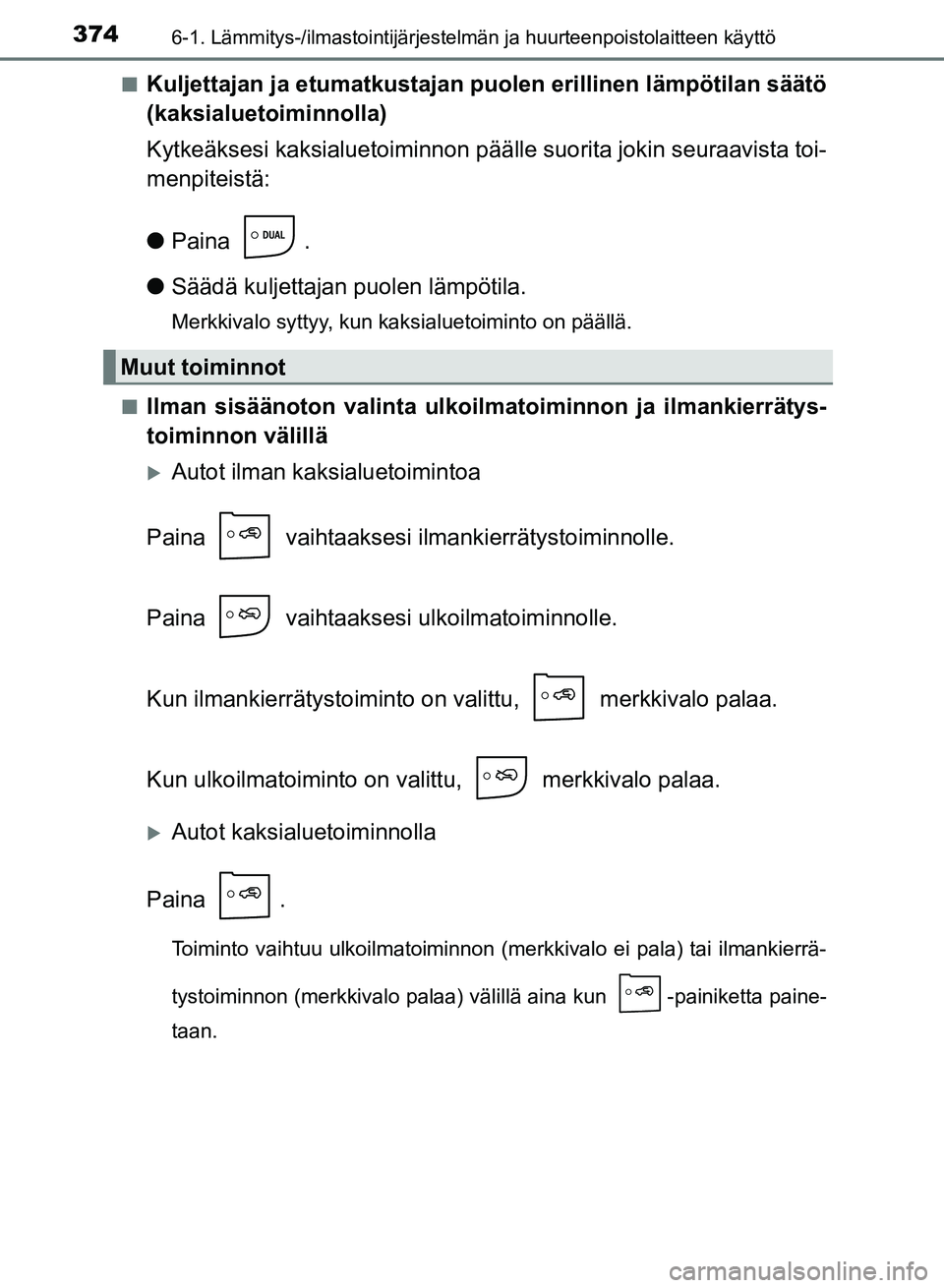 TOYOTA AURIS 2018 Omistajan Käsikirja (in Finnish) 3746-1. Lämmitys-/ilmastointijärjestelmän ja huurteenpoistolaitteen käyttö
OM12M54FIn
Kuljettajan ja etumatkustajan
puolen erillinen lämpötilan säätö
(kaksialuetoiminnolla)
Kytkeäksesi kak TOYOTA AURIS 2018 Omistajan Käsikirja (in Finnish) 3746-1. Lämmitys-/ilmastointijärjestelmän ja huurteenpoistolaitteen käyttö
OM12M54FIn
Kuljettajan ja etumatkustajan
puolen erillinen lämpötilan säätö
(kaksialuetoiminnolla)
Kytkeäksesi kak