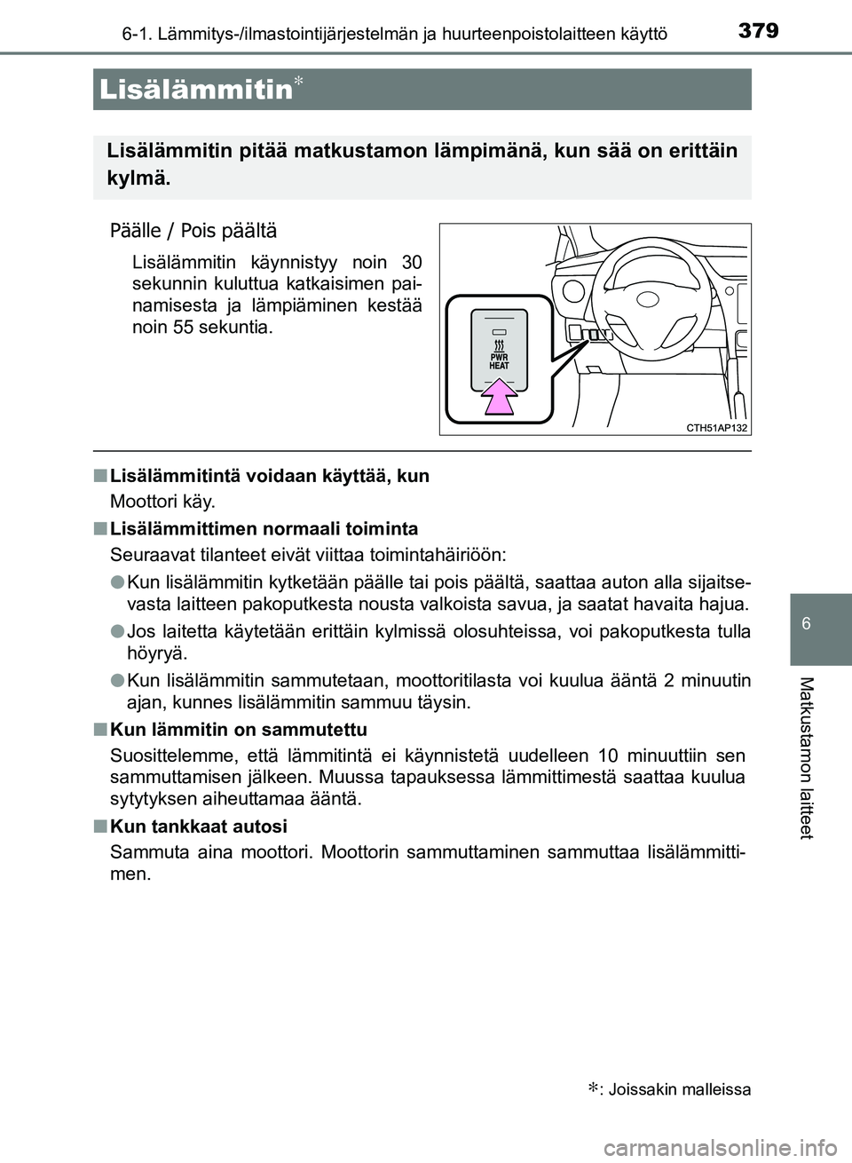 TOYOTA AURIS 2018 Omistajan Käsikirja (in Finnish) 3796-1. Lämmitys-/ilmastointijärjestelmän ja huurteenpoistolaitteen käyttö
OM12M54FI
6
Matkustamon laitteet
Päälle / Pois päältä
Lisälämmitin käynnistyy noin 30
sekunnin kuluttua katkaisi TOYOTA AURIS 2018 Omistajan Käsikirja (in Finnish) 3796-1. Lämmitys-/ilmastointijärjestelmän ja huurteenpoistolaitteen käyttö
OM12M54FI
6
Matkustamon laitteet
Päälle / Pois päältä
Lisälämmitin käynnistyy noin 30
sekunnin kuluttua katkaisi
