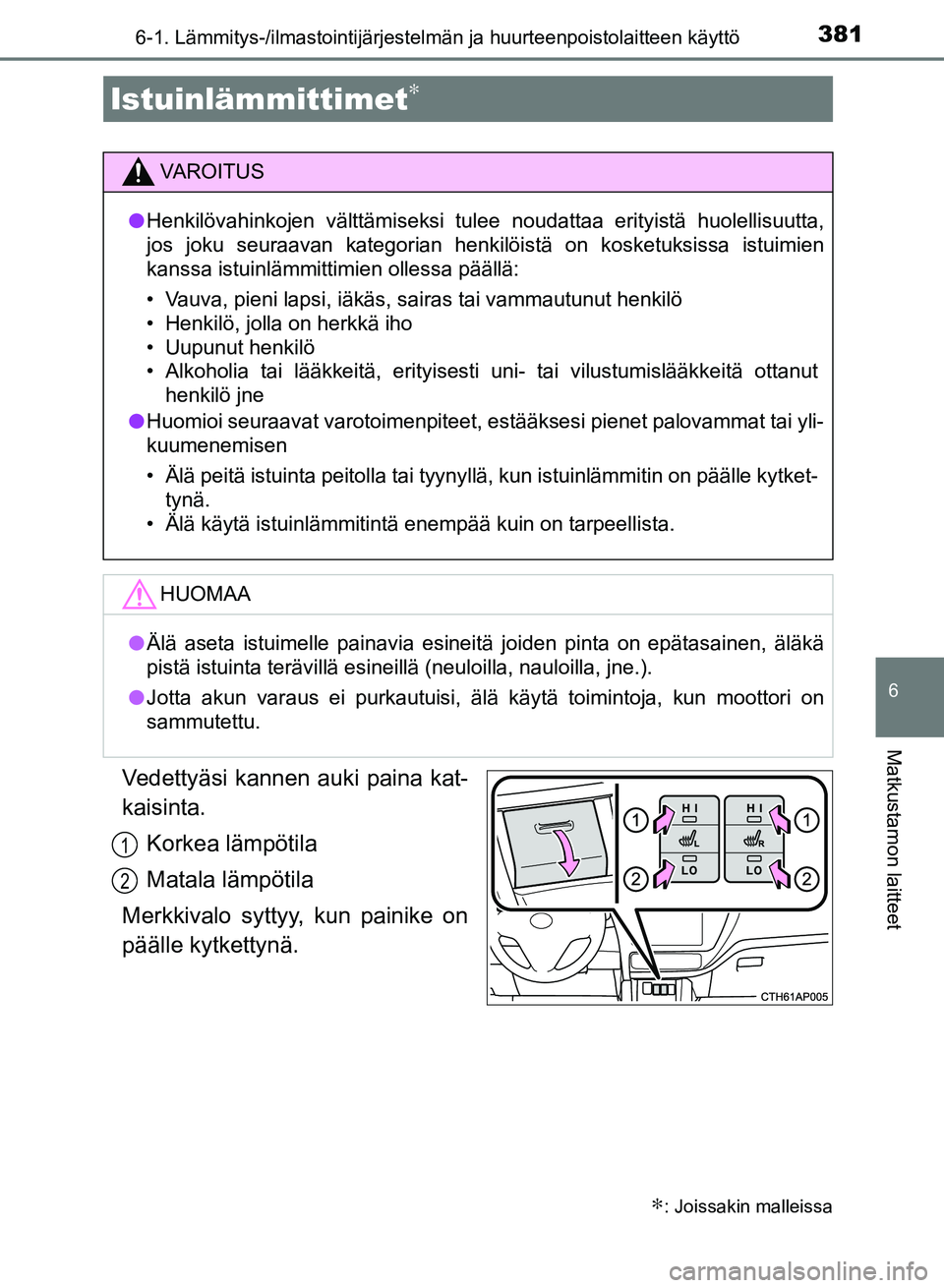 TOYOTA AURIS 2018 Omistajan Käsikirja (in Finnish) 3816-1. Lämmitys-/ilmastointijärjestelmän ja huurteenpoistolaitteen käyttö
OM12M54FI
6
Matkustamon laitteet
Vedettyäsi kannen auki paina kat-
kaisinta.
Korkea lämpötila
Matala lämpötila
Merk TOYOTA AURIS 2018 Omistajan Käsikirja (in Finnish) 3816-1. Lämmitys-/ilmastointijärjestelmän ja huurteenpoistolaitteen käyttö
OM12M54FI
6
Matkustamon laitteet
Vedettyäsi kannen auki paina kat-
kaisinta.
Korkea lämpötila
Matala lämpötila
Merk