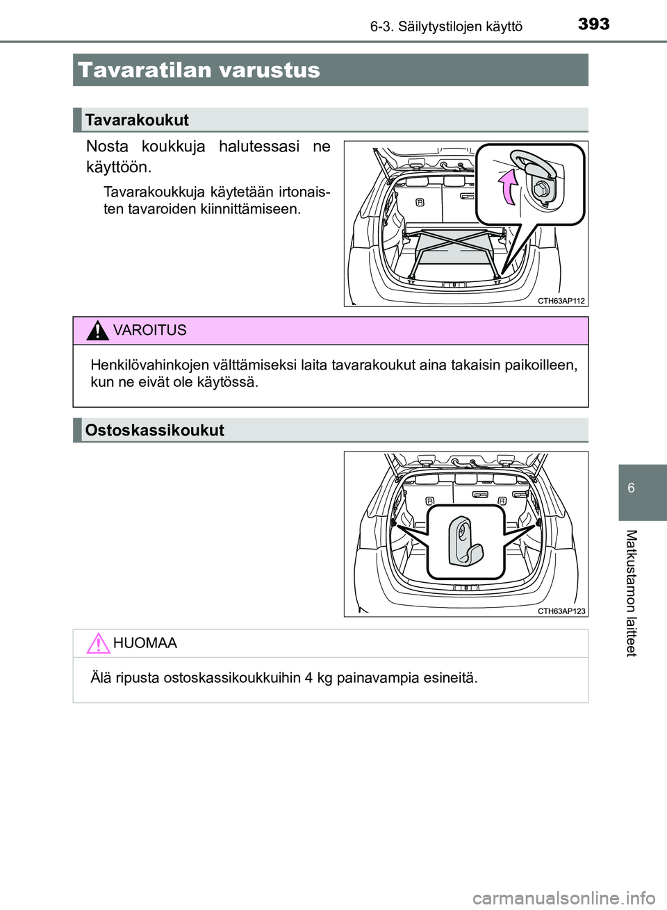 TOYOTA AURIS 2018  Omistajan Käsikirja (in Finnish) 3936-3. Säilytystilojen käyttö
OM12M54FI
6
Matkustamon laitteet
Nosta koukkuja halutessasi ne
käyttöön.
Tavarakoukkuja käytetään irtonais-
ten tavaroiden kiinnittämiseen.
Tavaratilan varustu