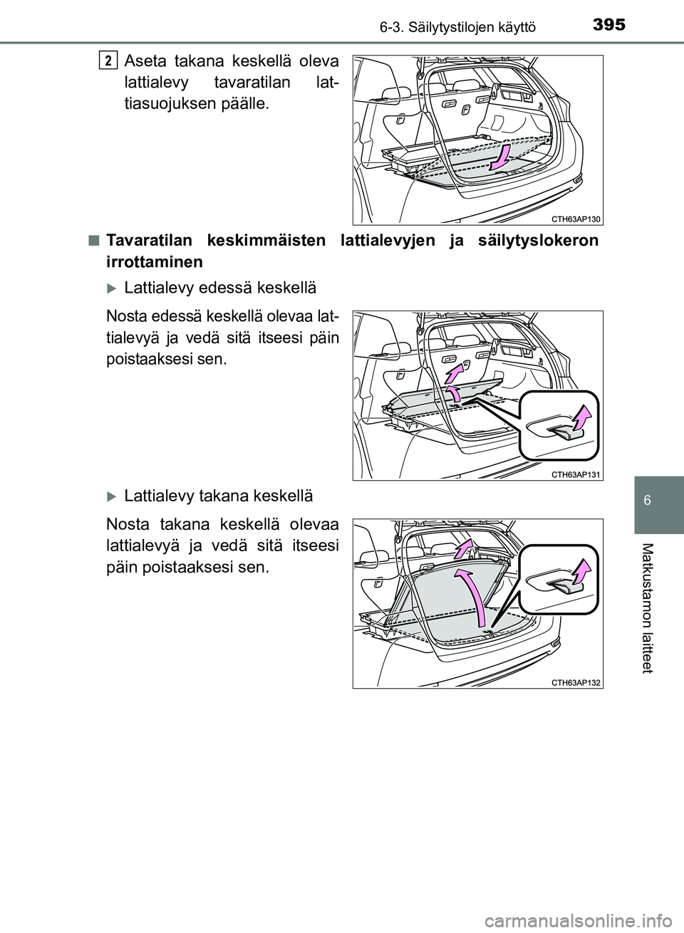 TOYOTA AURIS 2018  Omistajan Käsikirja (in Finnish) 3956-3. Säilytystilojen käyttö
OM12M54FI
6
Matkustamon laitteet
Aseta takana keskellä oleva
lattialevy tavaratilan lat-
tiasuojuksen päälle.
nTavaratilan keskimmäisten lattialevyjen ja säilyty