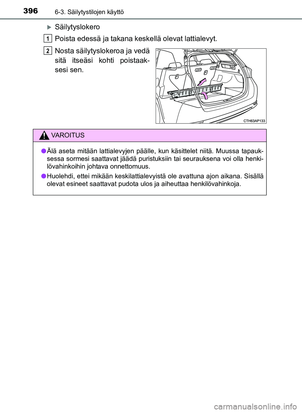 TOYOTA AURIS 2018  Omistajan Käsikirja (in Finnish) 3966-3. Säilytystilojen käyttö
OM12M54FI
Säilytyslokero
Poista edessä ja takana keskellä olevat lattialevyt.
Nosta säilytyslokeroa ja vedä
sitä itseäsi kohti poistaak-
sesi sen.
1
2
VAROI
