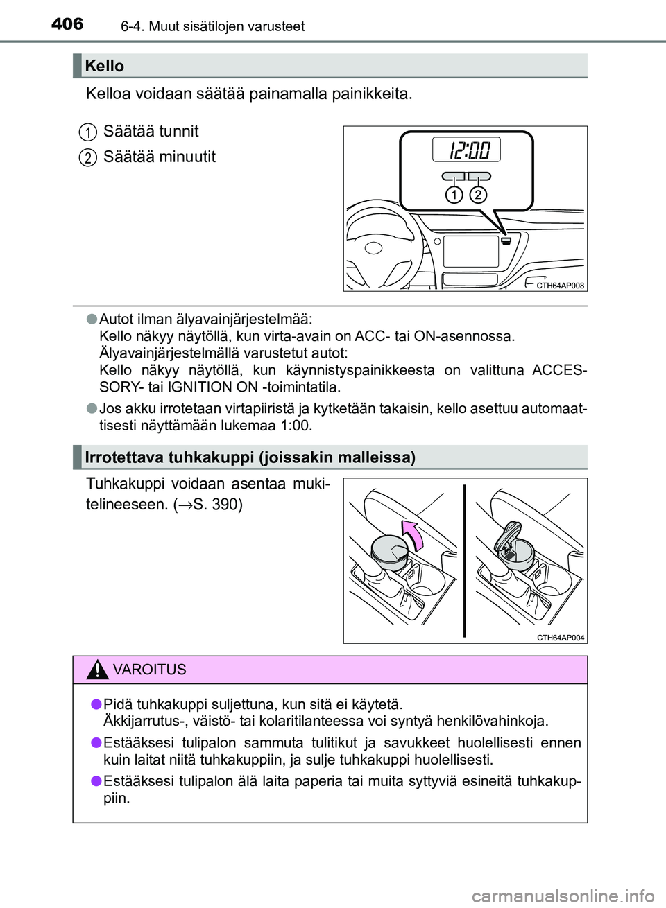TOYOTA AURIS 2018 Omistajan Käsikirja (in Finnish) 4066-4. Muut sisätilojen varusteet
OM12M54FI
Kelloa voidaan säätää painamalla painikkeita.Säätää tunnit
Säätää minuutit
lAutot ilman älyavainjärjestelmää:
Kello näkyy näytöllä, k TOYOTA AURIS 2018 Omistajan Käsikirja (in Finnish) 4066-4. Muut sisätilojen varusteet
OM12M54FI
Kelloa voidaan säätää painamalla painikkeita.Säätää tunnit
Säätää minuutit
lAutot ilman älyavainjärjestelmää:
Kello näkyy näytöllä, k