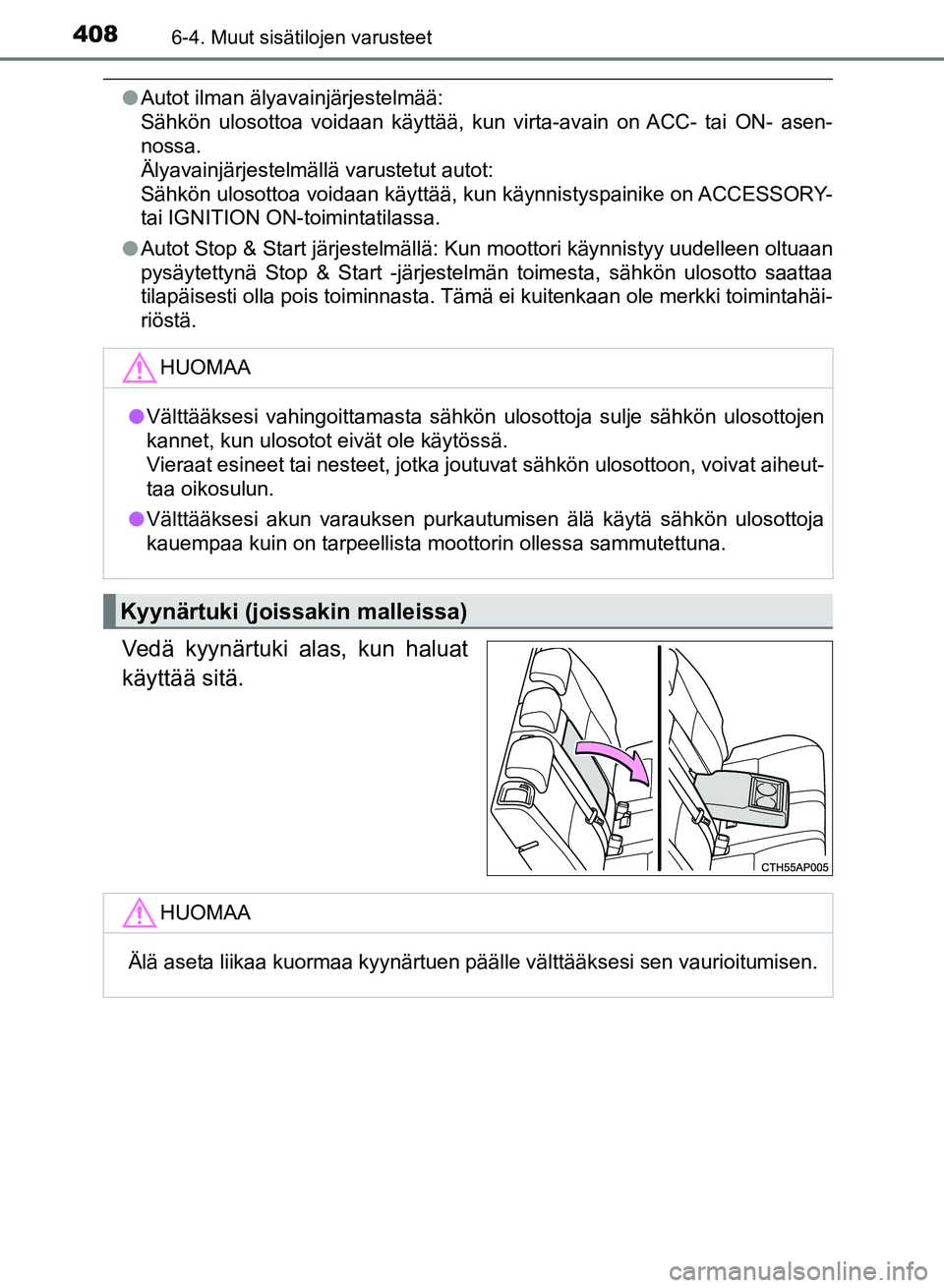 TOYOTA AURIS 2018 Omistajan Käsikirja (in Finnish) 4086-4. Muut sisätilojen varusteet
OM12M54FI
lAutot ilman älyavainjärjestelmää:
Sähkön ulosottoa voidaan käyttää, kun virta-avain on ACC- tai ON- asen-
nossa.
Älyavainjärjestelmällä va TOYOTA AURIS 2018 Omistajan Käsikirja (in Finnish) 4086-4. Muut sisätilojen varusteet
OM12M54FI
lAutot ilman älyavainjärjestelmää:
Sähkön ulosottoa voidaan käyttää, kun virta-avain on ACC- tai ON- asen-
nossa.
Älyavainjärjestelmällä va